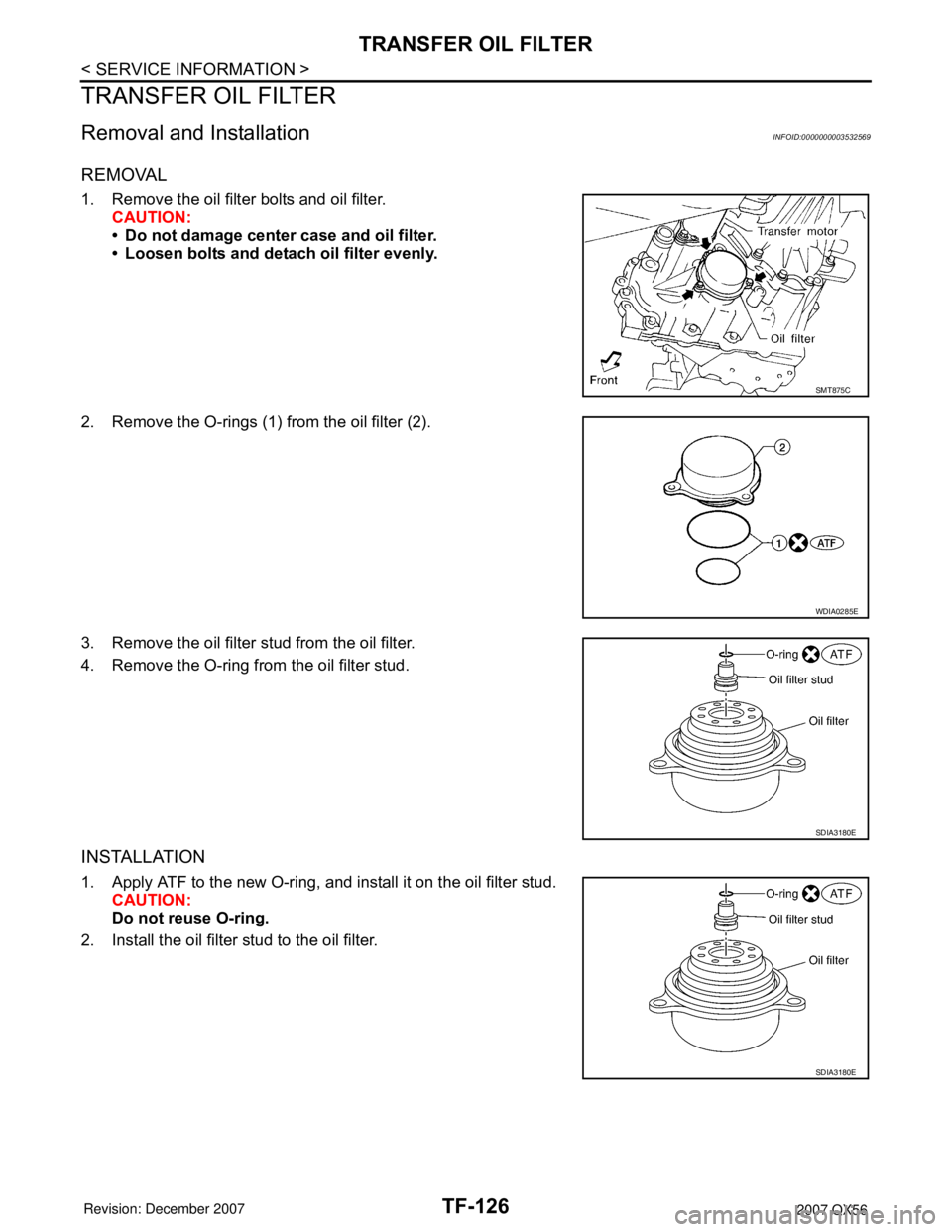 INFINITI QX56 2007 Factory Service Manual TF-126
< SERVICE INFORMATION >
TRANSFER OIL FILTER
TRANSFER OIL FILTER
Removal and InstallationINFOID:0000000003532569
REMOVAL
1. Remove the oil filter bolts and oil filter.
CAUTION:
• Do not damage INFINITI QX56 2007 Factory Service Manual TF-126
< SERVICE INFORMATION >
TRANSFER OIL FILTER
TRANSFER OIL FILTER
Removal and InstallationINFOID:0000000003532569
REMOVAL
1. Remove the oil filter bolts and oil filter.
CAUTION:
• Do not damage