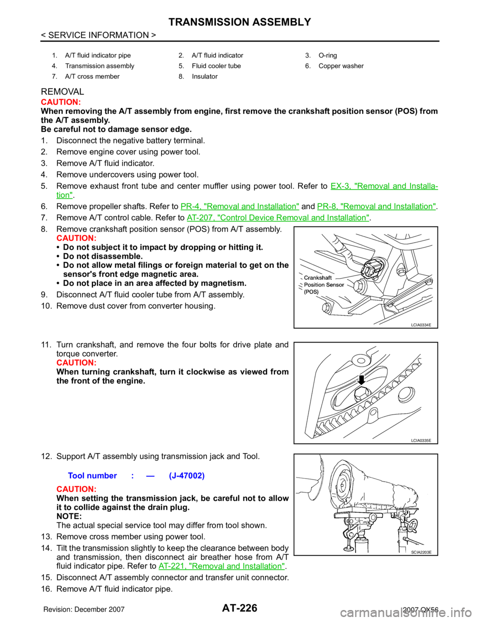 INFINITI QX56 2007  Factory Service Manual AT-226
< SERVICE INFORMATION >
TRANSMISSION ASSEMBLY
REMOVAL
CAUTION:
When removing the A/T assembly from engine, first remove the crankshaft position sensor (POS) from
the A/T assembly.
Be careful no