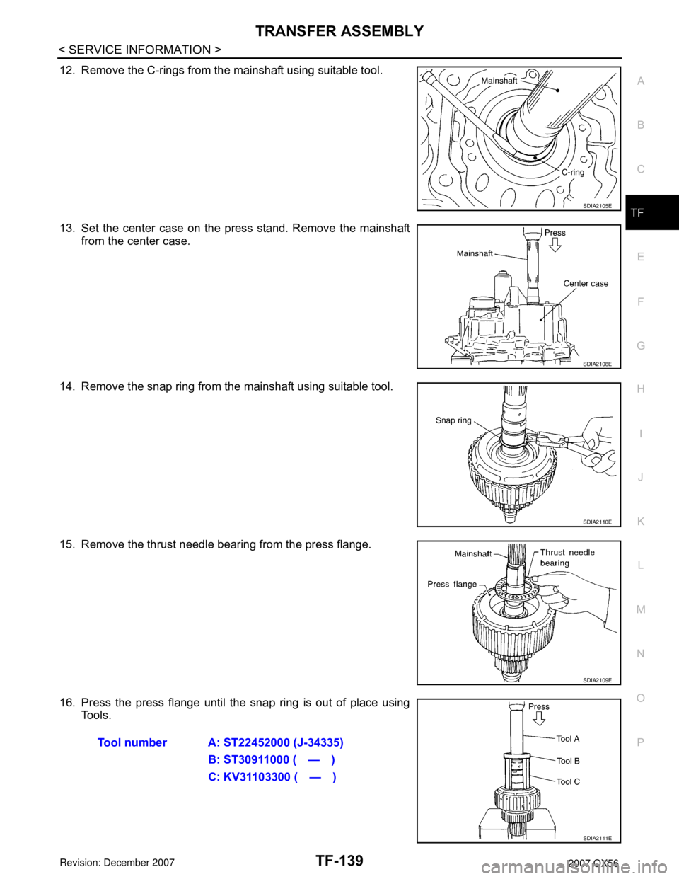 INFINITI QX56 2007 Factory Service Manual TRANSFER ASSEMBLY
TF-139
< SERVICE INFORMATION >
C
E
F
G
H
I
J
K
L
MA
B
TF
N
O
P
12. Remove the C-rings from the mainshaft using suitable tool.
13. Set the center case on the press stand. Remove the m INFINITI QX56 2007 Factory Service Manual TRANSFER ASSEMBLY
TF-139
< SERVICE INFORMATION >
C
E
F
G
H
I
J
K
L
MA
B
TF
N
O
P
12. Remove the C-rings from the mainshaft using suitable tool.
13. Set the center case on the press stand. Remove the m