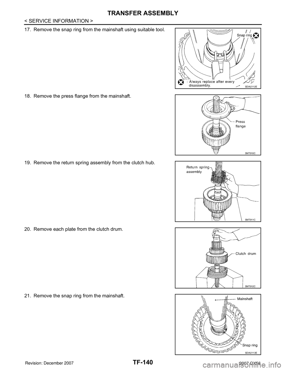 INFINITI QX56 2007 Factory Service Manual TF-140
< SERVICE INFORMATION >
TRANSFER ASSEMBLY
17. Remove the snap ring from the mainshaft using suitable tool.
18. Remove the press flange from the mainshaft.
19. Remove the return spring assembly INFINITI QX56 2007 Factory Service Manual TF-140
< SERVICE INFORMATION >
TRANSFER ASSEMBLY
17. Remove the snap ring from the mainshaft using suitable tool.
18. Remove the press flange from the mainshaft.
19. Remove the return spring assembly