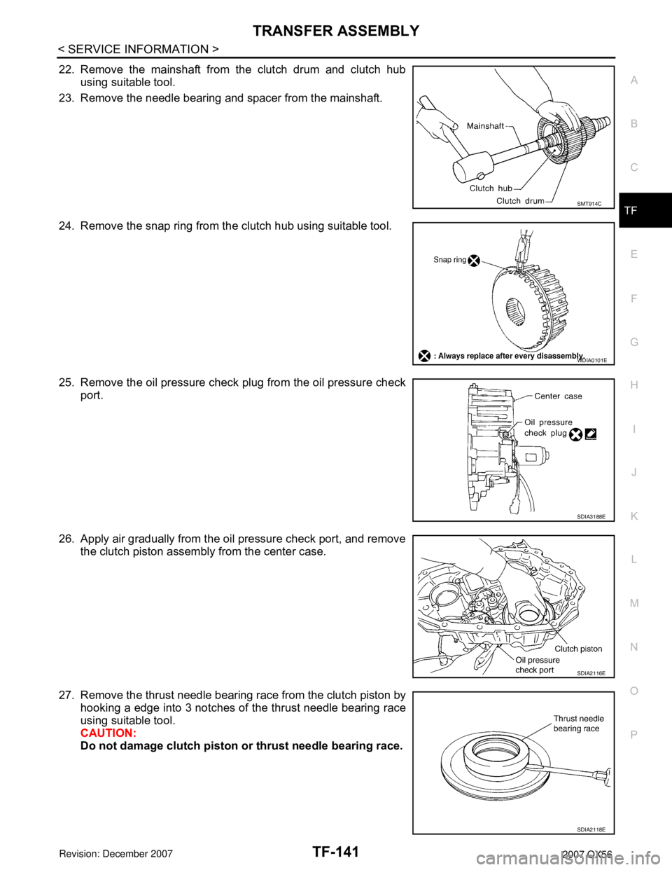 INFINITI QX56 2007 Factory Service Manual TRANSFER ASSEMBLY
TF-141
< SERVICE INFORMATION >
C
E
F
G
H
I
J
K
L
MA
B
TF
N
O
P
22. Remove the mainshaft from the clutch drum and clutch hub
using suitable tool.
23. Remove the needle bearing and spa INFINITI QX56 2007 Factory Service Manual TRANSFER ASSEMBLY
TF-141
< SERVICE INFORMATION >
C
E
F
G
H
I
J
K
L
MA
B
TF
N
O
P
22. Remove the mainshaft from the clutch drum and clutch hub
using suitable tool.
23. Remove the needle bearing and spa