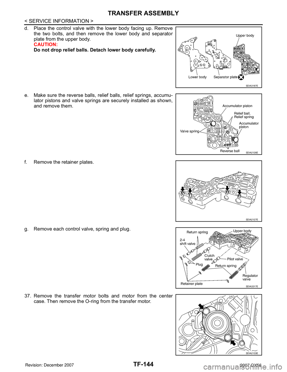 INFINITI QX56 2007 Factory Service Manual TF-144
< SERVICE INFORMATION >
TRANSFER ASSEMBLY
d. Place the control valve with the lower body facing up. Remove
the two bolts, and then remove the lower body and separator
plate from the upper body. INFINITI QX56 2007 Factory Service Manual TF-144
< SERVICE INFORMATION >
TRANSFER ASSEMBLY
d. Place the control valve with the lower body facing up. Remove
the two bolts, and then remove the lower body and separator
plate from the upper body.