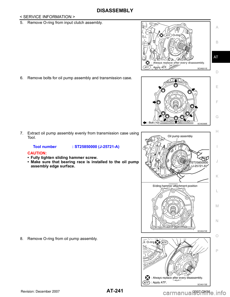INFINITI QX56 2007  Factory Service Manual DISASSEMBLY
AT-241
< SERVICE INFORMATION >
D
E
F
G
H
I
J
K
L
MA
B
AT
N
O
P
5. Remove O-ring from input clutch assembly.
6. Remove bolts for oil pump assembly and transmission case.
7. Extract oil pump