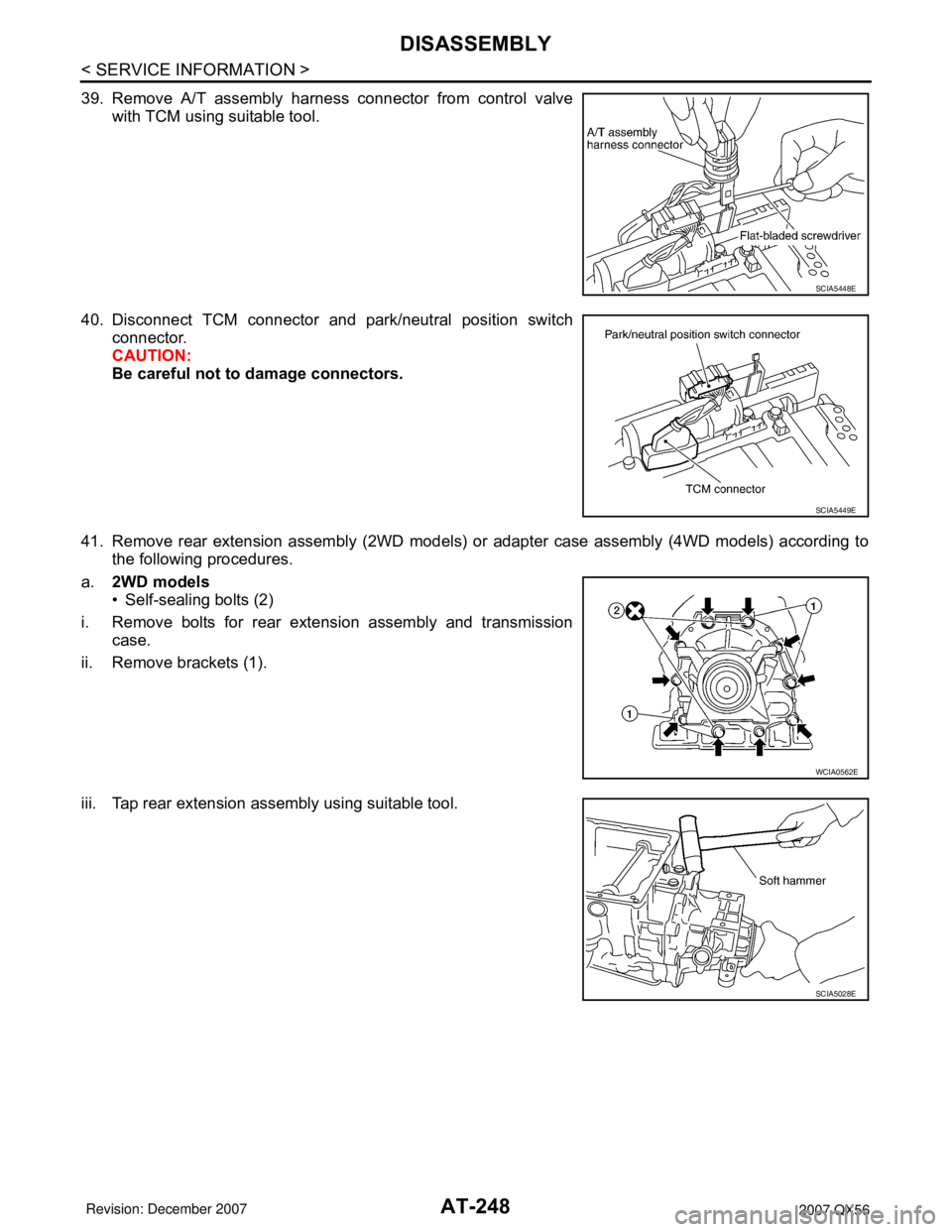 INFINITI QX56 2007  Factory Service Manual AT-248
< SERVICE INFORMATION >
DISASSEMBLY
39. Remove A/T assembly harness connector from control valve
with TCM using suitable tool.
40. Disconnect TCM connector and park/neutral position switch
conn