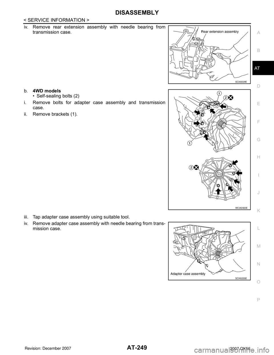INFINITI QX56 2007  Factory Service Manual DISASSEMBLY
AT-249
< SERVICE INFORMATION >
D
E
F
G
H
I
J
K
L
MA
B
AT
N
O
P
iv. Remove rear extension assembly with needle bearing from
transmission case.
b.4WD models
• Self-sealing bolts (2)
i. Rem