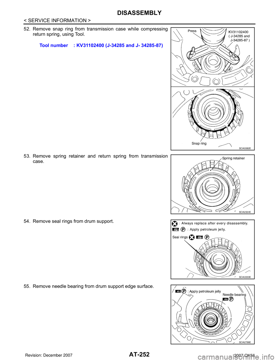 INFINITI QX56 2007  Factory Service Manual AT-252
< SERVICE INFORMATION >
DISASSEMBLY
52. Remove snap ring from transmission case while compressing
return spring, using Tool.
53. Remove spring retainer and return spring from transmission
case.