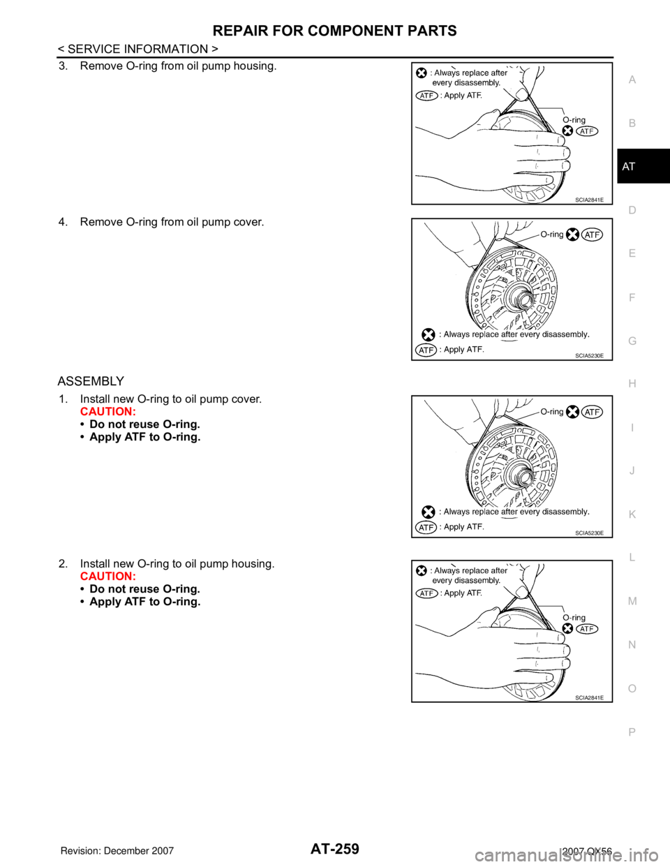 INFINITI QX56 2007  Factory Service Manual REPAIR FOR COMPONENT PARTS
AT-259
< SERVICE INFORMATION >
D
E
F
G
H
I
J
K
L
MA
B
AT
N
O
P
3. Remove O-ring from oil pump housing.
4. Remove O-ring from oil pump cover.
ASSEMBLY
1. Install new O-ring t