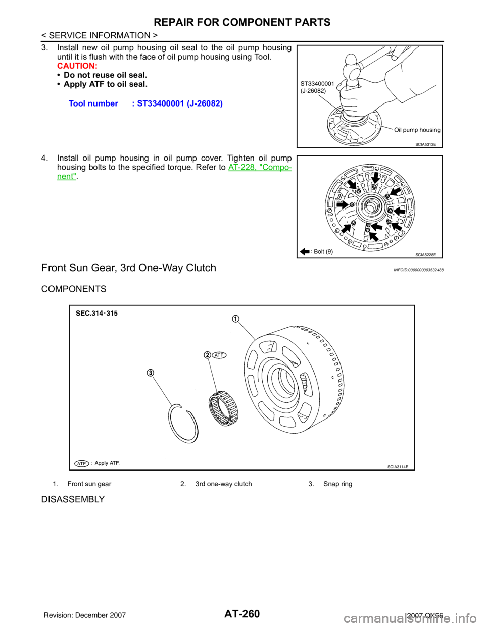 INFINITI QX56 2007 Factory Workshop Manual AT-260
< SERVICE INFORMATION >
REPAIR FOR COMPONENT PARTS
3. Install new oil pump housing oil seal to the oil pump housing
until it is flush with the face of oil pump housing using Tool.
CAUTION:
• INFINITI QX56 2007 Factory Workshop Manual AT-260
< SERVICE INFORMATION >
REPAIR FOR COMPONENT PARTS
3. Install new oil pump housing oil seal to the oil pump housing
until it is flush with the face of oil pump housing using Tool.
CAUTION:
•