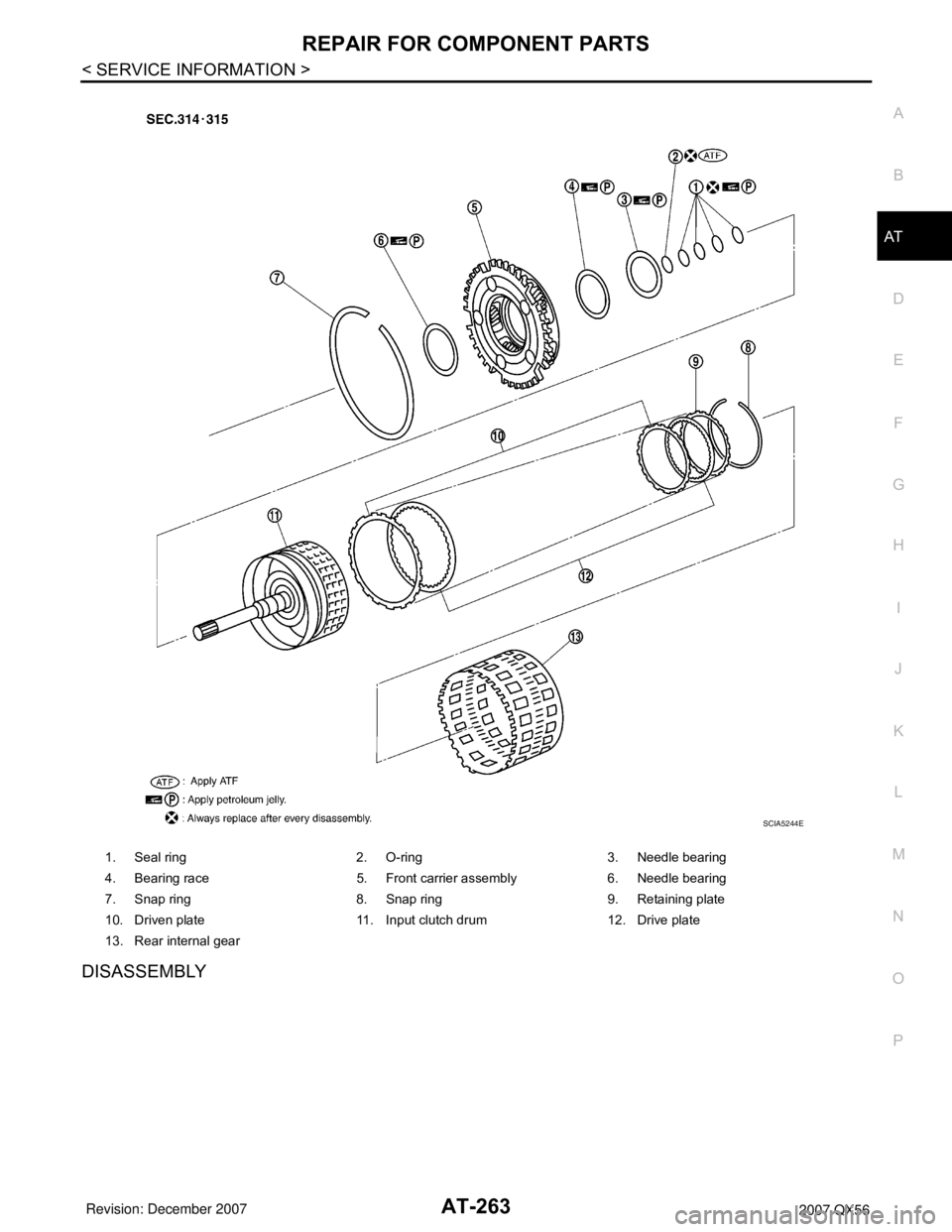 INFINITI QX56 2007  Factory Service Manual REPAIR FOR COMPONENT PARTS
AT-263
< SERVICE INFORMATION >
D
E
F
G
H
I
J
K
L
MA
B
AT
N
O
P
DISASSEMBLY
1. Seal ring 2. O-ring 3. Needle bearing
4. Bearing race 5. Front carrier assembly 6. Needle beari