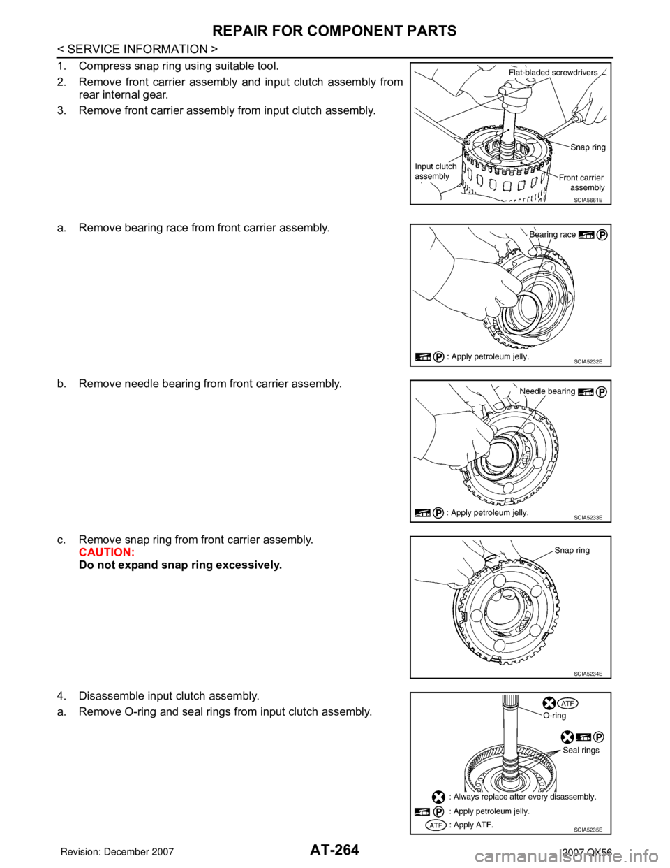 INFINITI QX56 2007  Factory Service Manual AT-264
< SERVICE INFORMATION >
REPAIR FOR COMPONENT PARTS
1. Compress snap ring using suitable tool.
2. Remove front carrier assembly and input clutch assembly from
rear internal gear.
3. Remove front