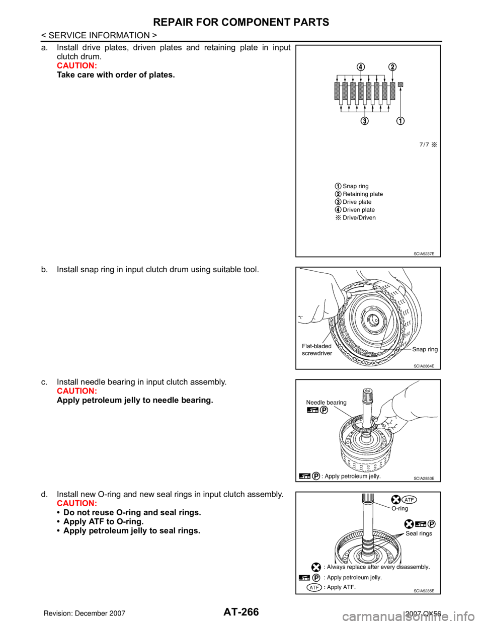 INFINITI QX56 2007  Factory Service Manual AT-266
< SERVICE INFORMATION >
REPAIR FOR COMPONENT PARTS
a. Install drive plates, driven plates and retaining plate in input
clutch drum.
CAUTION:
Take care with order of plates.
b. Install snap ring
