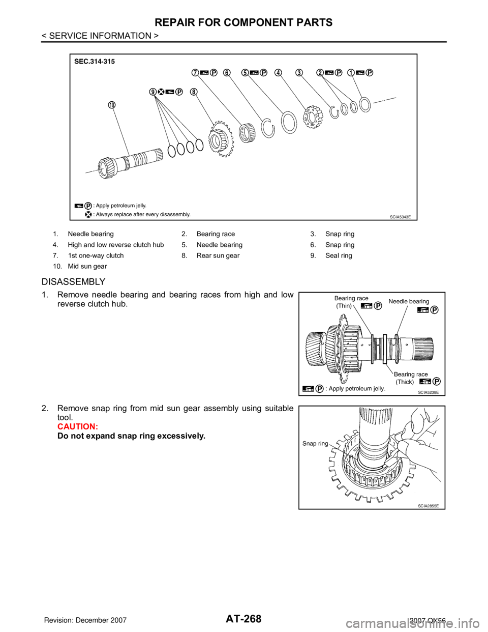 INFINITI QX56 2007  Factory Service Manual AT-268
< SERVICE INFORMATION >
REPAIR FOR COMPONENT PARTS
DISASSEMBLY
1. Remove needle bearing and bearing races from high and low
reverse clutch hub.
2. Remove snap ring from mid sun gear assembly us