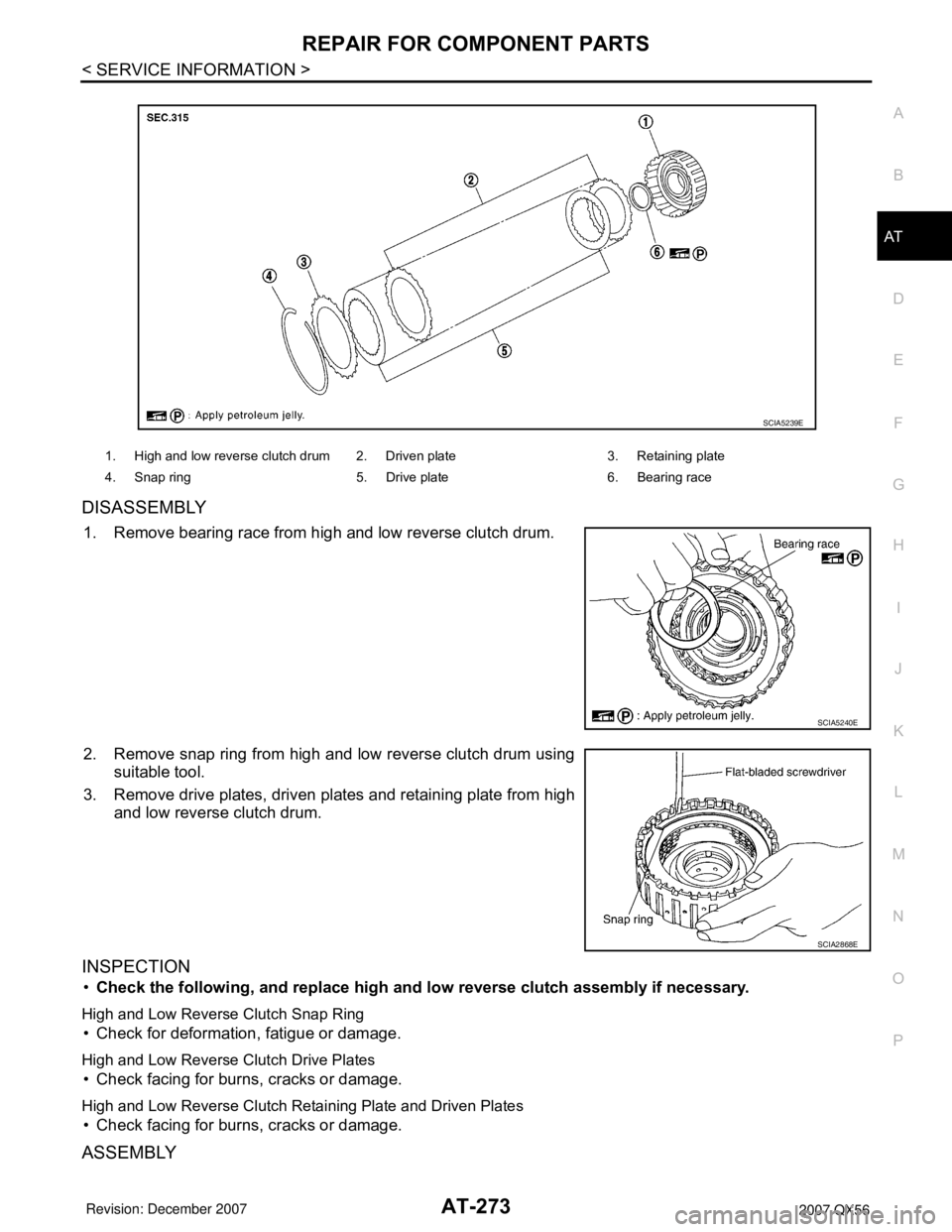 INFINITI QX56 2007  Factory Service Manual REPAIR FOR COMPONENT PARTS
AT-273
< SERVICE INFORMATION >
D
E
F
G
H
I
J
K
L
MA
B
AT
N
O
P
DISASSEMBLY
1. Remove bearing race from high and low reverse clutch drum.
2. Remove snap ring from high and lo