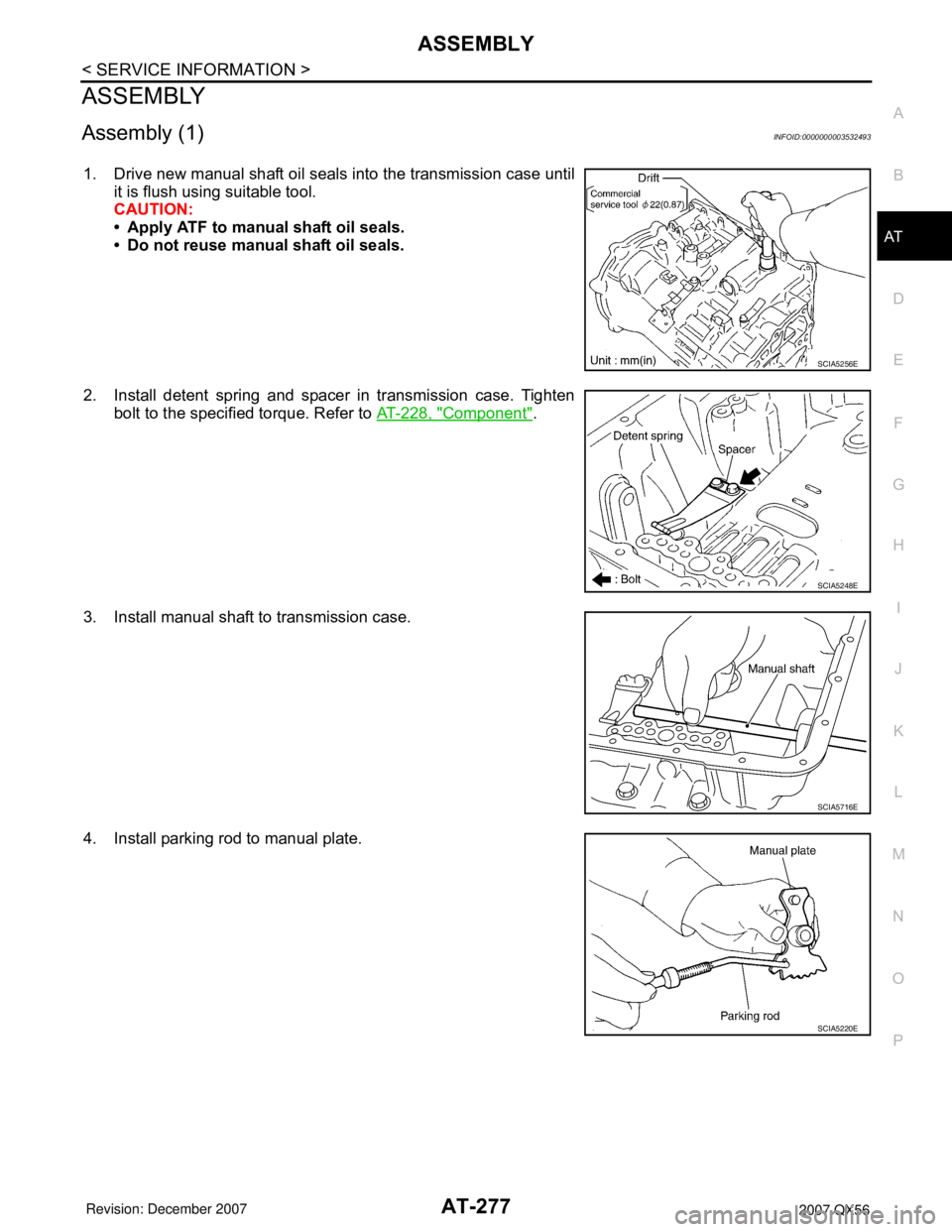 INFINITI QX56 2007 Factory Workshop Manual ASSEMBLY
AT-277
< SERVICE INFORMATION >
D
E
F
G
H
I
J
K
L
MA
B
AT
N
O
P
ASSEMBLY
Assembly (1)INFOID:0000000003532493
1. Drive new manual shaft oil seals into the transmission case until
it is flush us INFINITI QX56 2007 Factory Workshop Manual ASSEMBLY
AT-277
< SERVICE INFORMATION >
D
E
F
G
H
I
J
K
L
MA
B
AT
N
O
P
ASSEMBLY
Assembly (1)INFOID:0000000003532493
1. Drive new manual shaft oil seals into the transmission case until
it is flush us