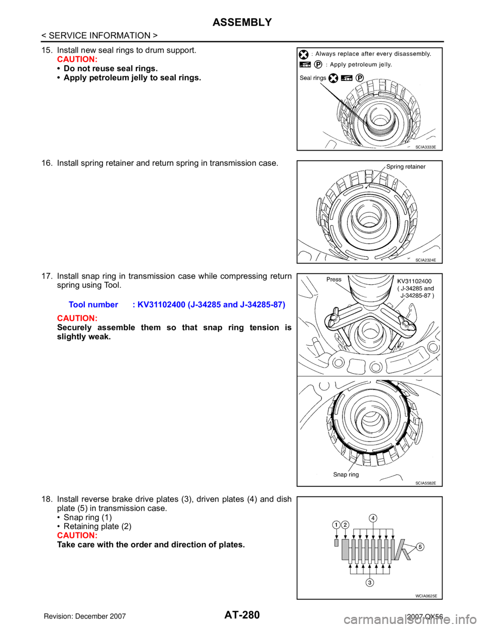 INFINITI QX56 2007 Factory User Guide AT-280
< SERVICE INFORMATION >
ASSEMBLY
15. Install new seal rings to drum support.
CAUTION:
• Do not reuse seal rings.
• Apply petroleum jelly to seal rings.
16. Install spring retainer and retur INFINITI QX56 2007 Factory User Guide AT-280
< SERVICE INFORMATION >
ASSEMBLY
15. Install new seal rings to drum support.
CAUTION:
• Do not reuse seal rings.
• Apply petroleum jelly to seal rings.
16. Install spring retainer and retur