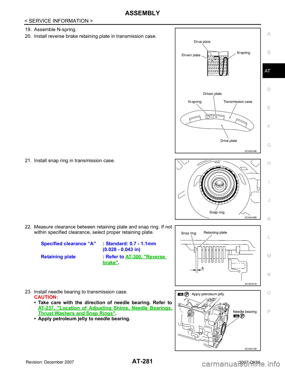 INFINITI QX56 2007 Factory Service Manual ASSEMBLY
AT-281
< SERVICE INFORMATION >
D
E
F
G
H
I
J
K
L
MA
B
AT
N
O
P
19. Assemble N-spring.
20. Install reverse brake retaining plate in transmission case.
21. Install snap ring in transmission cas INFINITI QX56 2007 Factory Service Manual ASSEMBLY
AT-281
< SERVICE INFORMATION >
D
E
F
G
H
I
J
K
L
MA
B
AT
N
O
P
19. Assemble N-spring.
20. Install reverse brake retaining plate in transmission case.
21. Install snap ring in transmission cas