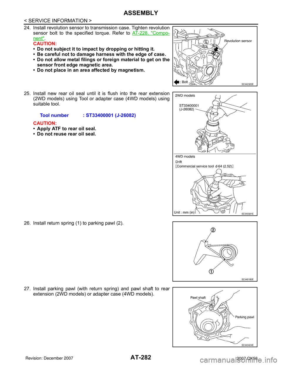 INFINITI QX56 2007 Factory Workshop Manual AT-282
< SERVICE INFORMATION >
ASSEMBLY
24. Install revolution sensor to transmission case. Tighten revolution
sensor bolt to the specified torque. Refer to AT-228, "
Compo-
nent".
CAUTION:
• Do not INFINITI QX56 2007 Factory Workshop Manual AT-282
< SERVICE INFORMATION >
ASSEMBLY
24. Install revolution sensor to transmission case. Tighten revolution
sensor bolt to the specified torque. Refer to AT-228, "
Compo-
nent".
CAUTION:
• Do not