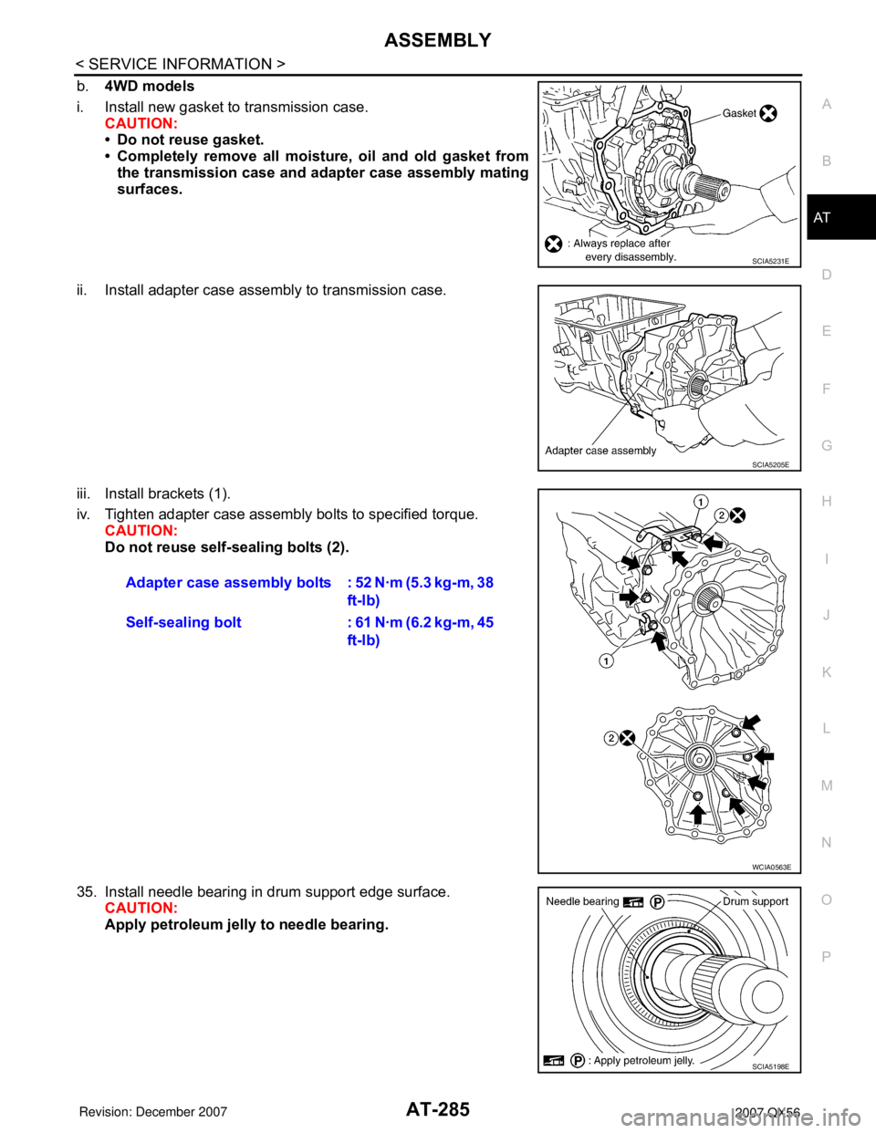 INFINITI QX56 2007 Factory Workshop Manual ASSEMBLY
AT-285
< SERVICE INFORMATION >
D
E
F
G
H
I
J
K
L
MA
B
AT
N
O
P
b.4WD models
i. Install new gasket to transmission case.
CAUTION:
• Do not reuse gasket.
• Completely remove all moisture, o INFINITI QX56 2007 Factory Workshop Manual ASSEMBLY
AT-285
< SERVICE INFORMATION >
D
E
F
G
H
I
J
K
L
MA
B
AT
N
O
P
b.4WD models
i. Install new gasket to transmission case.
CAUTION:
• Do not reuse gasket.
• Completely remove all moisture, o