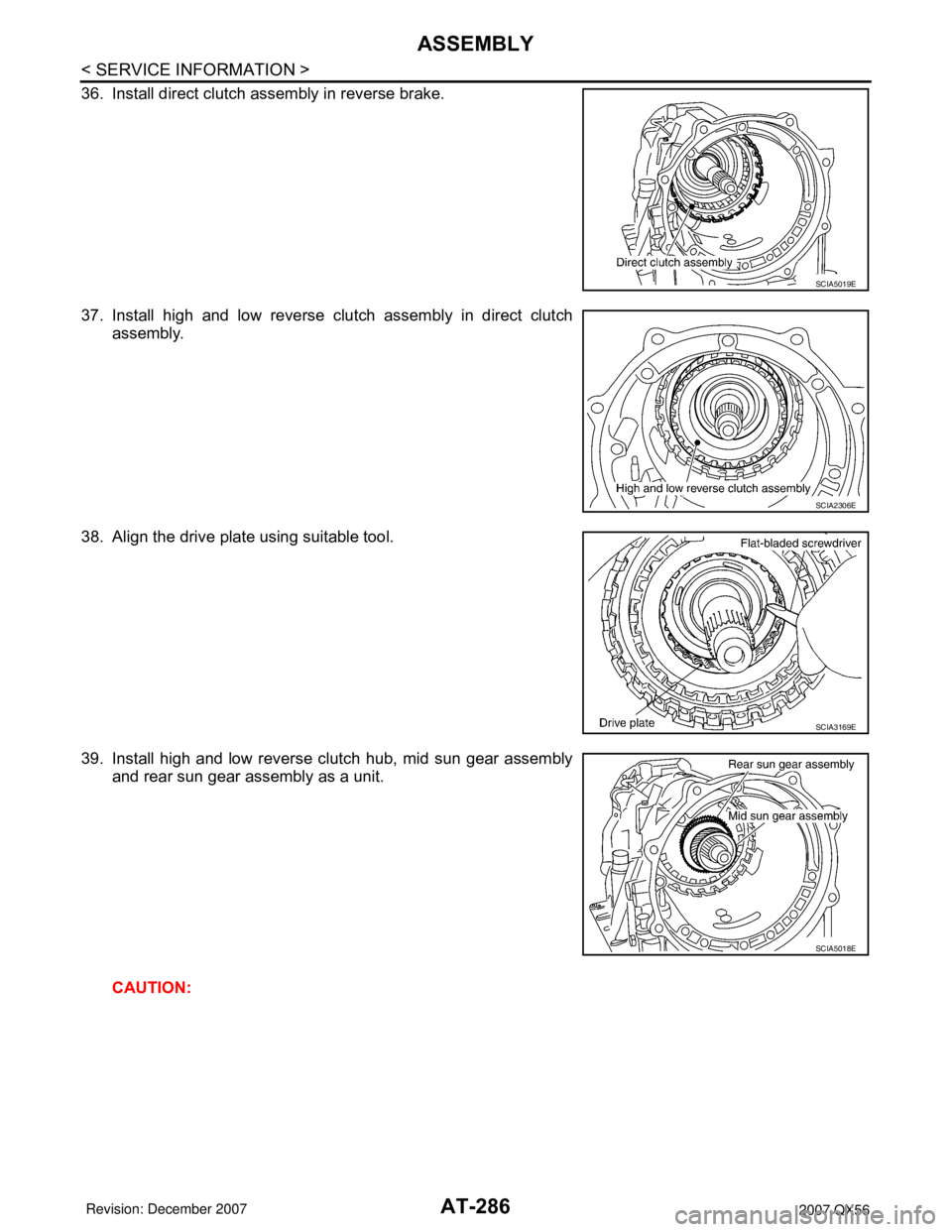 INFINITI QX56 2007 Factory Service Manual AT-286
< SERVICE INFORMATION >
ASSEMBLY
36. Install direct clutch assembly in reverse brake.
37. Install high and low reverse clutch assembly in direct clutch
assembly.
38. Align the drive plate using INFINITI QX56 2007 Factory Service Manual AT-286
< SERVICE INFORMATION >
ASSEMBLY
36. Install direct clutch assembly in reverse brake.
37. Install high and low reverse clutch assembly in direct clutch
assembly.
38. Align the drive plate using