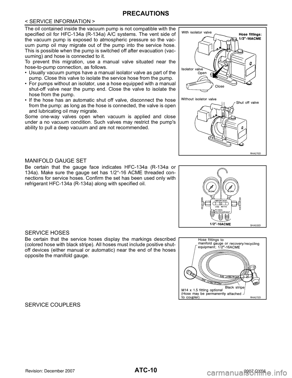 INFINITI QX56 2007 Factory Service Manual
ATC-10
< SERVICE INFORMATION >
PRECAUTIONS
The oil contained inside the vacuum pump is not compatible with the
specified oil for HFC-134a (R-134a) A/C systems. The vent side of
the vacuum pump is exp INFINITI QX56 2007 Factory Service Manual
ATC-10
< SERVICE INFORMATION >
PRECAUTIONS
The oil contained inside the vacuum pump is not compatible with the
specified oil for HFC-134a (R-134a) A/C systems. The vent side of
the vacuum pump is exp