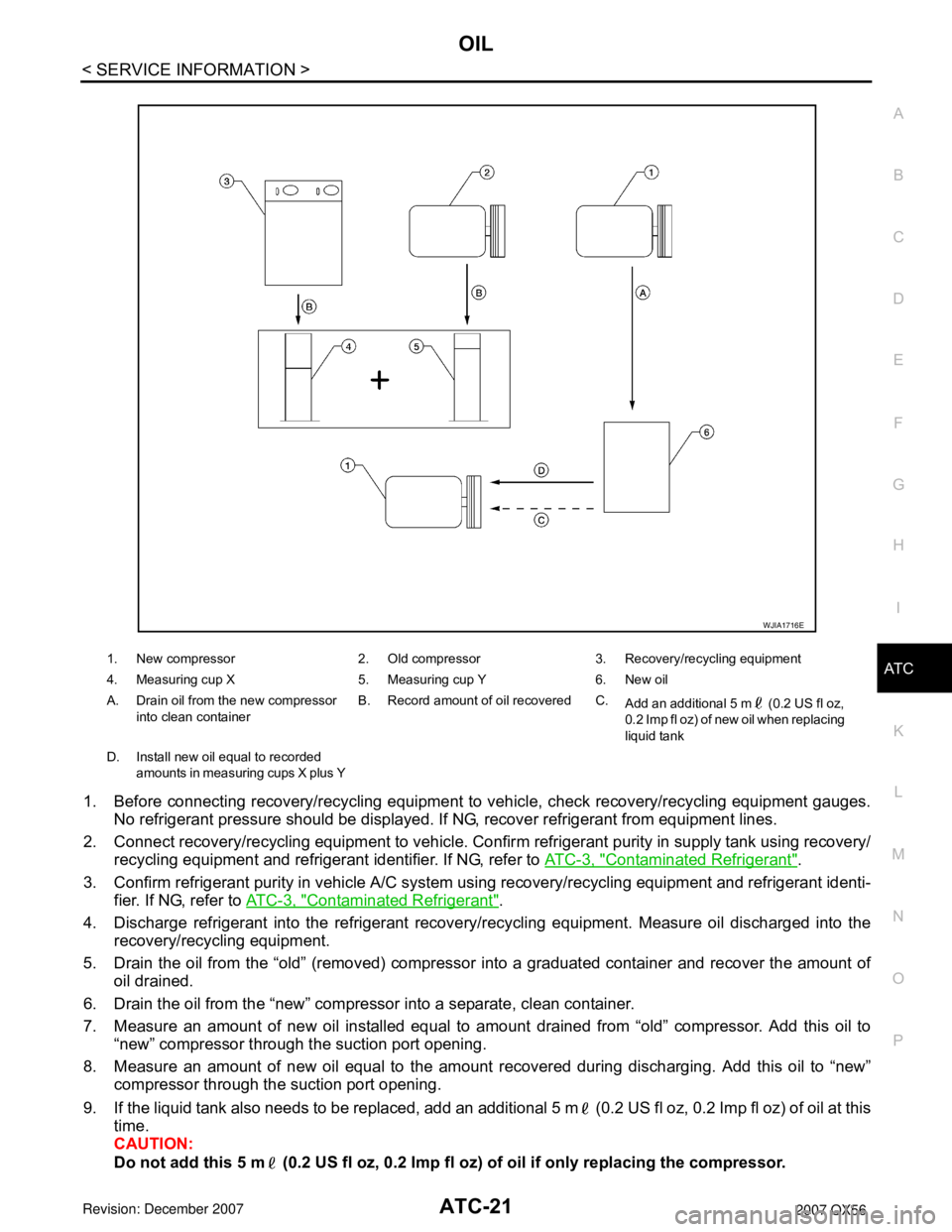 INFINITI QX56 2007 Factory Service Manual
OIL
ATC-21
< SERVICE INFORMATION >
C
D E
F
G H
I
K L
M A
B
AT C
N
O P
1. Before connecting recovery/recycling equipment to vehicle, check recovery/recycling equipment gauges.
No refrigerant pressure INFINITI QX56 2007 Factory Service Manual
OIL
ATC-21
< SERVICE INFORMATION >
C
D E
F
G H
I
K L
M A
B
AT C
N
O P
1. Before connecting recovery/recycling equipment to vehicle, check recovery/recycling equipment gauges.
No refrigerant pressure