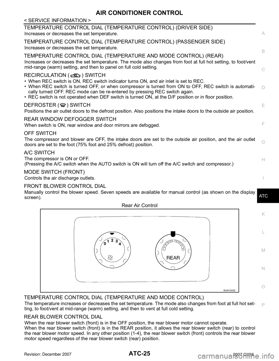 INFINITI QX56 2007 Factory Service Manual
AIR CONDITIONER CONTROLATC-25
< SERVICE INFORMATION >
C
DE
F
G H
I
K L
M A
B
AT C
N
O P
TEMPERATURE CONTROL DIAL (TEMPE RATURE CONTROL) (DRIVER SIDE)
Increases or decreases the set temperature.
TEMPE INFINITI QX56 2007 Factory Service Manual
AIR CONDITIONER CONTROLATC-25
< SERVICE INFORMATION >
C
DE
F
G H
I
K L
M A
B
AT C
N
O P
TEMPERATURE CONTROL DIAL (TEMPE RATURE CONTROL) (DRIVER SIDE)
Increases or decreases the set temperature.
TEMPE