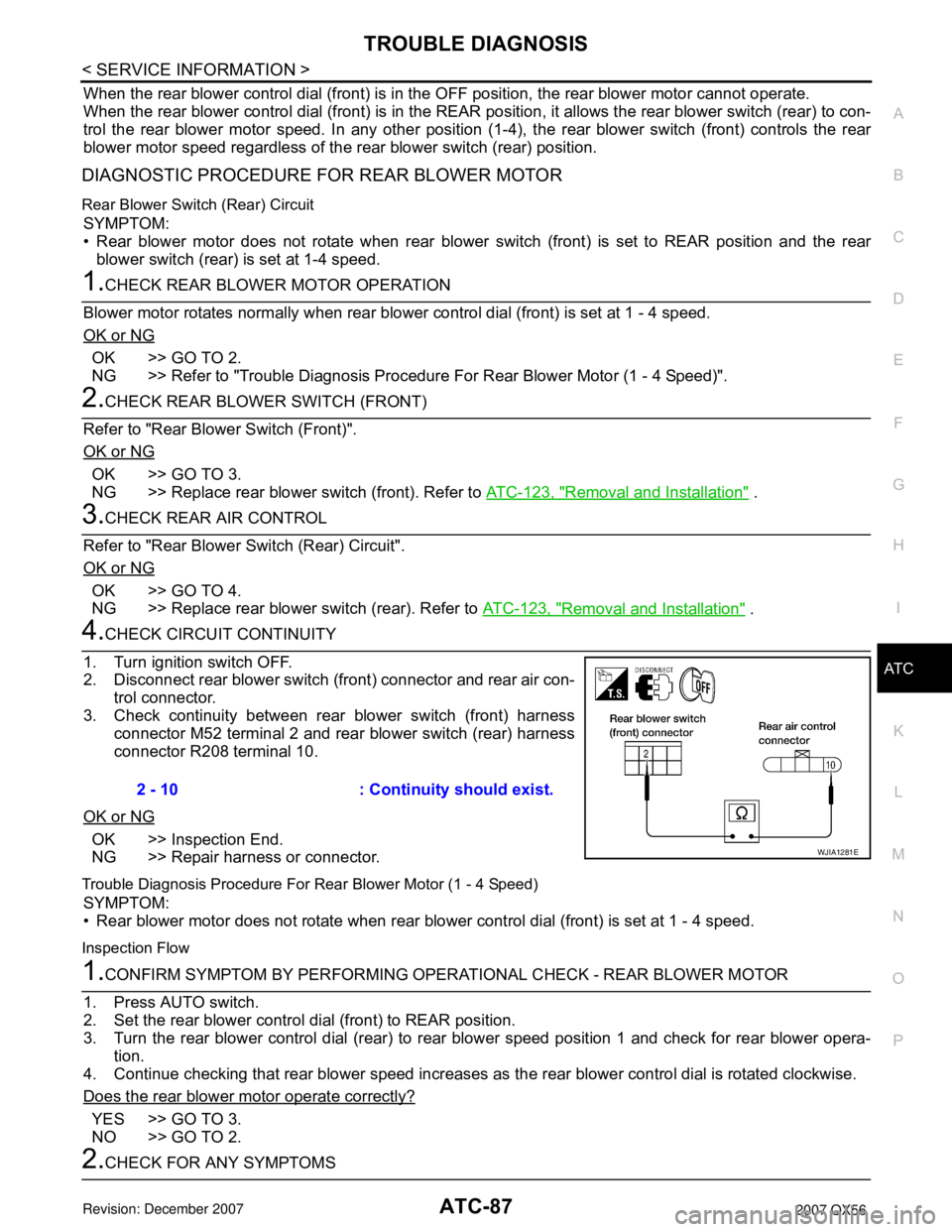 INFINITI QX56 2007 Factory Service Manual
TROUBLE DIAGNOSISATC-87
< SERVICE INFORMATION >
C
DE
F
G H
I
K L
M A
B
AT C
N
O P
When the rear blower control dial (front) is in t he OFF position, the rear blower motor cannot operate.
When the rea INFINITI QX56 2007 Factory Service Manual
TROUBLE DIAGNOSISATC-87
< SERVICE INFORMATION >
C
DE
F
G H
I
K L
M A
B
AT C
N
O P
When the rear blower control dial (front) is in t he OFF position, the rear blower motor cannot operate.
When the rea