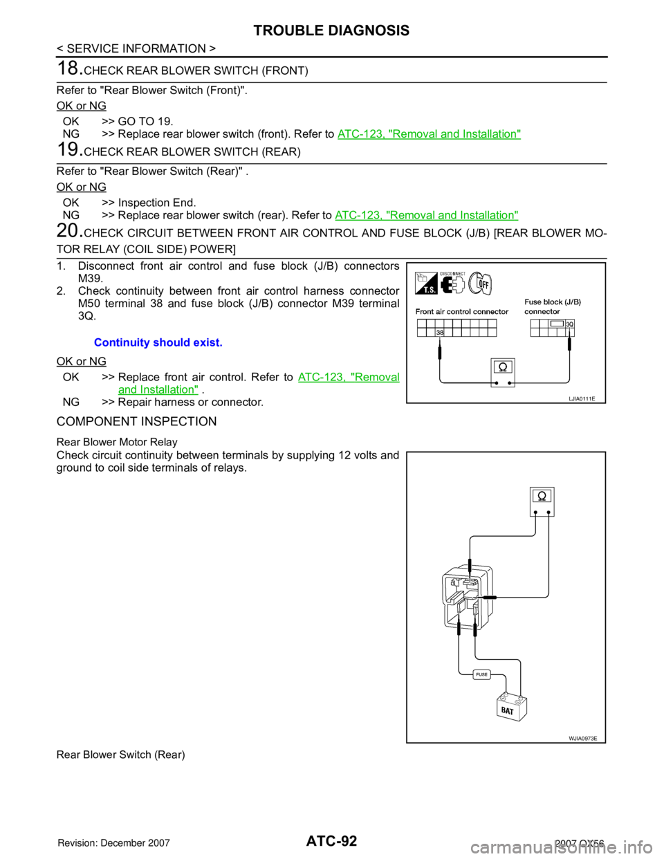 INFINITI QX56 2007 Factory Workshop Manual
ATC-92
< SERVICE INFORMATION >
TROUBLE DIAGNOSIS
18.CHECK REAR BLOWER SWITCH (FRONT)
Refer to "Rear Blower Switch (Front)".
OK or NG
OK >> GO TO 19.
NG >> Replace rear blower switch (front). Refer to INFINITI QX56 2007 Factory Workshop Manual
ATC-92
< SERVICE INFORMATION >
TROUBLE DIAGNOSIS
18.CHECK REAR BLOWER SWITCH (FRONT)
Refer to "Rear Blower Switch (Front)".
OK or NG
OK >> GO TO 19.
NG >> Replace rear blower switch (front). Refer to