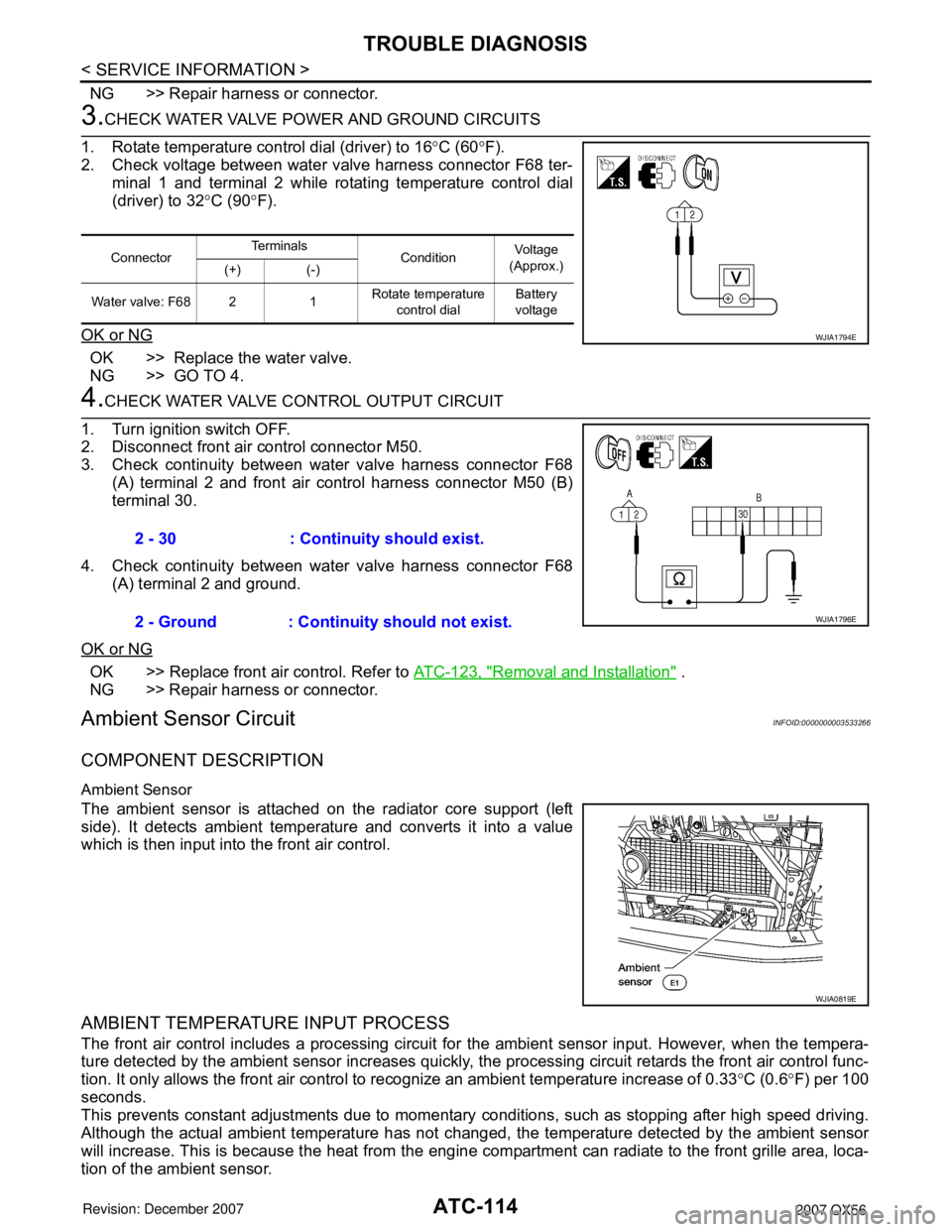 INFINITI QX56 2007 Factory Service Manual
ATC-114
< SERVICE INFORMATION >
TROUBLE DIAGNOSIS
NG >> Repair harness or connector.
3.CHECK WATER VALVE POWER AND GROUND CIRCUITS
1. Rotate temperature control dial (driver) to 16 °C (60 °F).
2. C INFINITI QX56 2007 Factory Service Manual
ATC-114
< SERVICE INFORMATION >
TROUBLE DIAGNOSIS
NG >> Repair harness or connector.
3.CHECK WATER VALVE POWER AND GROUND CIRCUITS
1. Rotate temperature control dial (driver) to 16 °C (60 °F).
2. C