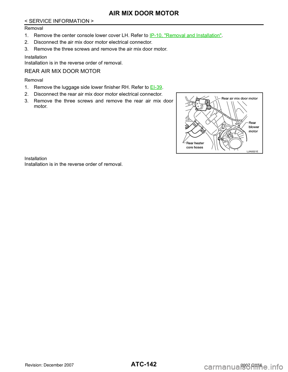 INFINITI QX56 2007 Factory Service Manual
ATC-142
< SERVICE INFORMATION >
AIR MIX DOOR MOTOR
Removal
1. Remove the center console lower cover LH. Refer to IP-10, "Removal and Installation".
2. Disconnect the air mix door motor electrical con INFINITI QX56 2007 Factory Service Manual
ATC-142
< SERVICE INFORMATION >
AIR MIX DOOR MOTOR
Removal
1. Remove the center console lower cover LH. Refer to IP-10, "Removal and Installation".
2. Disconnect the air mix door motor electrical con