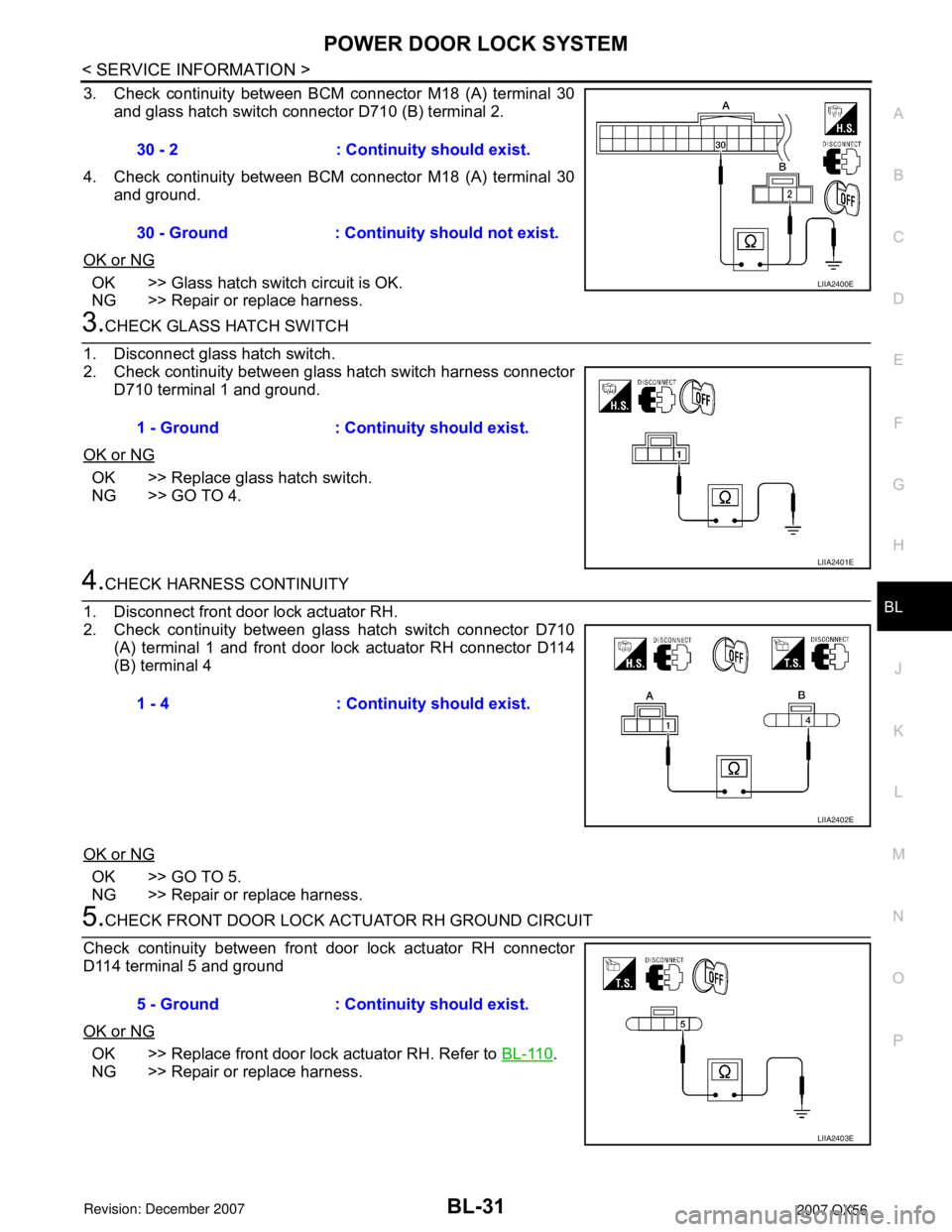 INFINITI QX56 2007 Factory Service Manual POWER DOOR LOCK SYSTEM
BL-31
< SERVICE INFORMATION >
C
D
E
F
G
H
J
K
L
MA
B
BL
N
O
P
3. Check continuity between BCM connector M18 (A) terminal 30
and glass hatch switch connector D710 (B) terminal 2. INFINITI QX56 2007 Factory Service Manual POWER DOOR LOCK SYSTEM
BL-31
< SERVICE INFORMATION >
C
D
E
F
G
H
J
K
L
MA
B
BL
N
O
P
3. Check continuity between BCM connector M18 (A) terminal 30
and glass hatch switch connector D710 (B) terminal 2.