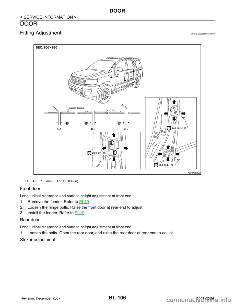 INFINITI QX56 2007 Factory Service Manual BL-106
< SERVICE INFORMATION >
DOOR
DOOR
Fitting AdjustmentINFOID:0000000003532977
Front door
Longitudinal clearance and surface height adjustment at front end
1. Remove the fender. Refer to EI-19.
2. INFINITI QX56 2007 Factory Service Manual BL-106
< SERVICE INFORMATION >
DOOR
DOOR
Fitting AdjustmentINFOID:0000000003532977
Front door
Longitudinal clearance and surface height adjustment at front end
1. Remove the fender. Refer to EI-19.
2.
