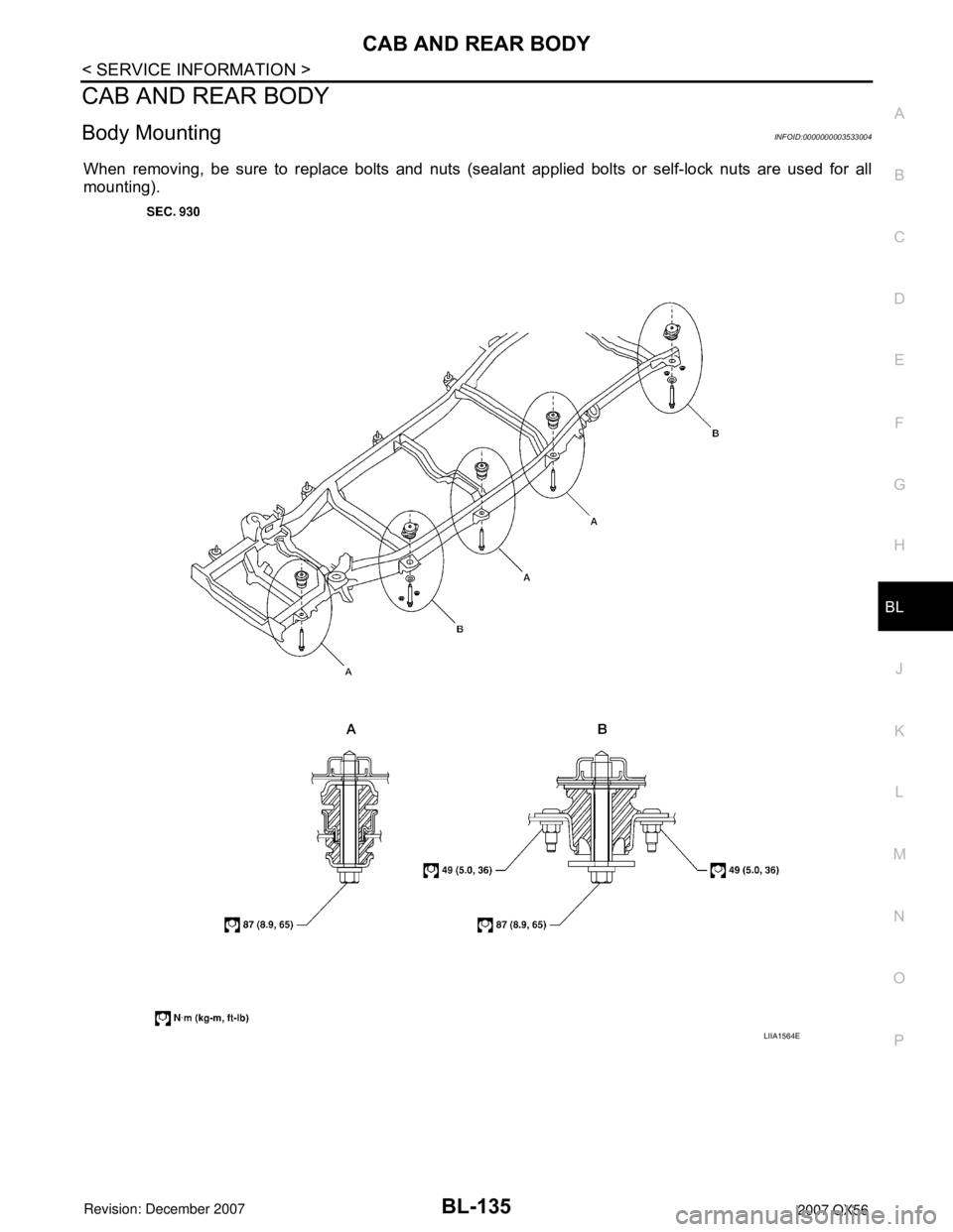 INFINITI QX56 2007 Factory Service Manual CAB AND REAR BODY
BL-135
< SERVICE INFORMATION >
C
D
E
F
G
H
J
K
L
MA
B
BL
N
O
P
CAB AND REAR BODY
Body MountingINFOID:0000000003533004
When removing, be sure to replace bolts and nuts (sealant applie INFINITI QX56 2007 Factory Service Manual CAB AND REAR BODY
BL-135
< SERVICE INFORMATION >
C
D
E
F
G
H
J
K
L
MA
B
BL
N
O
P
CAB AND REAR BODY
Body MountingINFOID:0000000003533004
When removing, be sure to replace bolts and nuts (sealant applie