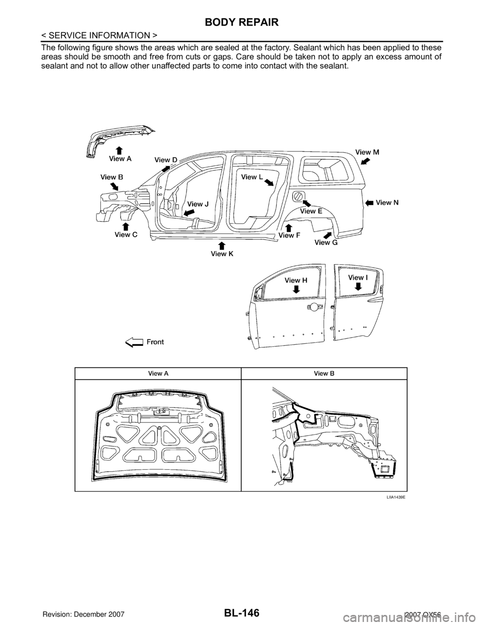 INFINITI QX56 2007  Factory Service Manual BL-146
< SERVICE INFORMATION >
BODY REPAIR
The following figure shows the areas which are sealed at the factory. Sealant which has been applied to these
areas should be smooth and free from cuts or ga