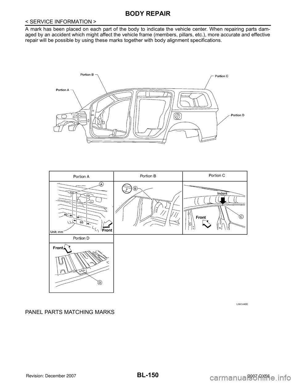 INFINITI QX56 2007  Factory Service Manual BL-150
< SERVICE INFORMATION >
BODY REPAIR
A mark has been placed on each part of the body to indicate the vehicle center. When repairing parts dam-
aged by an accident which might affect the vehicle 