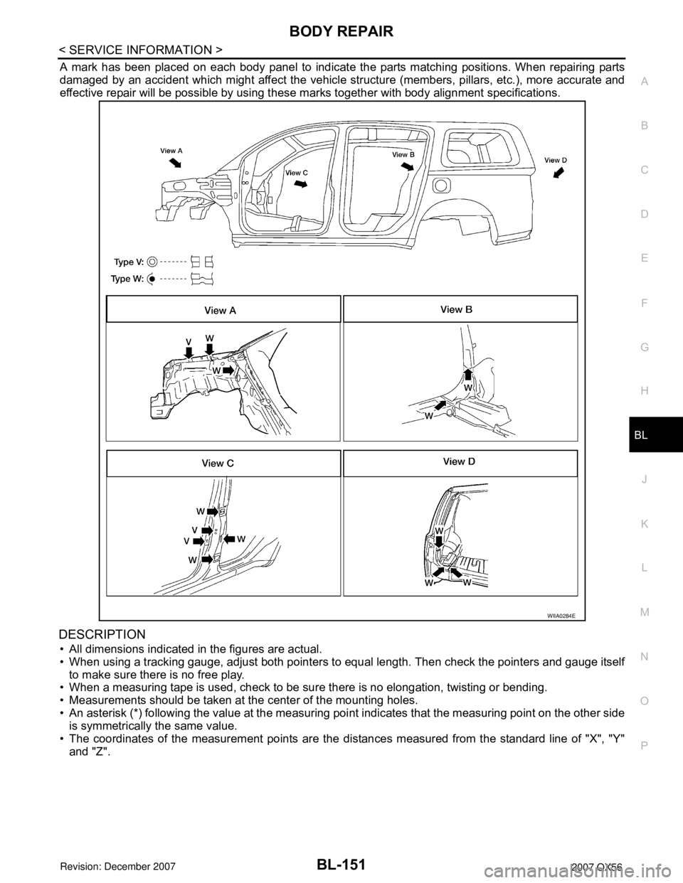 INFINITI QX56 2007 Factory Service Manual BODY REPAIR
BL-151
< SERVICE INFORMATION >
C
D
E
F
G
H
J
K
L
MA
B
BL
N
O
P
A mark has been placed on each body panel to indicate the parts matching positions. When repairing parts
damaged by an accide INFINITI QX56 2007 Factory Service Manual BODY REPAIR
BL-151
< SERVICE INFORMATION >
C
D
E
F
G
H
J
K
L
MA
B
BL
N
O
P
A mark has been placed on each body panel to indicate the parts matching positions. When repairing parts
damaged by an accide