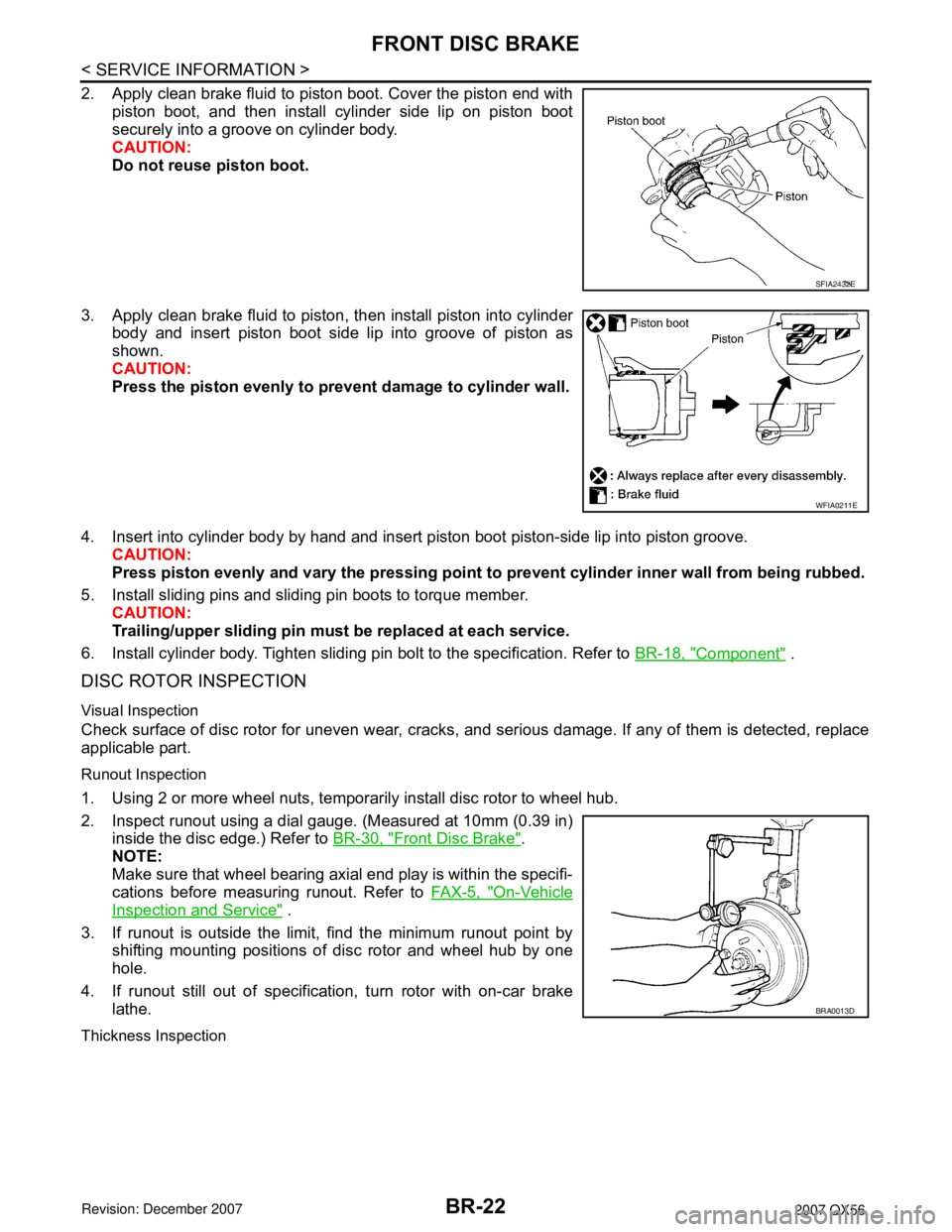 INFINITI QX56 2007 Factory Service Manual BR-22
< SERVICE INFORMATION >
FRONT DISC BRAKE
2. Apply clean brake fluid to piston boot. Cover the piston end with
piston boot, and then install cylinder side lip on piston boot
securely into a groov INFINITI QX56 2007 Factory Service Manual BR-22
< SERVICE INFORMATION >
FRONT DISC BRAKE
2. Apply clean brake fluid to piston boot. Cover the piston end with
piston boot, and then install cylinder side lip on piston boot
securely into a groov