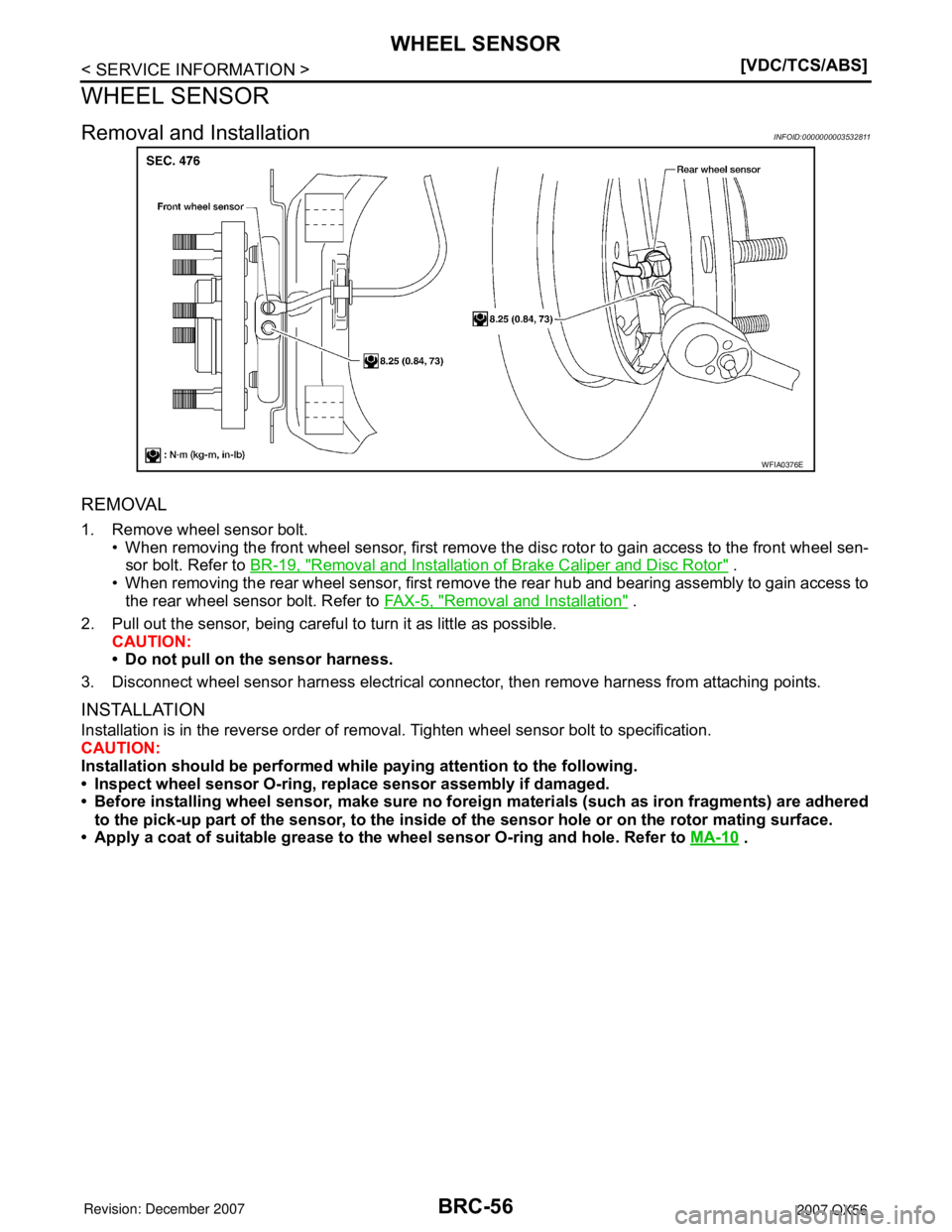 INFINITI QX56 2007  Factory Service Manual BRC-56
< SERVICE INFORMATION >[VDC/TCS/ABS]
WHEEL SENSOR
WHEEL SENSOR
Removal and InstallationINFOID:0000000003532811
REMOVAL
1. Remove wheel sensor bolt.
• When removing the front wheel sensor, fir
