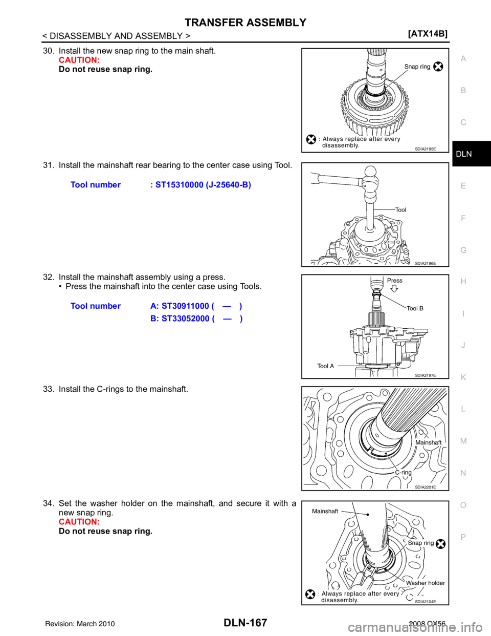 INFINITI QX56 2008  Factory Service Manual TRANSFER ASSEMBLYDLN-167
< DISASSEMBLY AND ASSEMBLY > [ATX14B]
C
EF
G H
I
J
K L
M A
B
DLN
N
O P
30. Install the new snap ring to the main shaft. CAUTION:
Do not reuse snap ring.
31. Install the mainsh