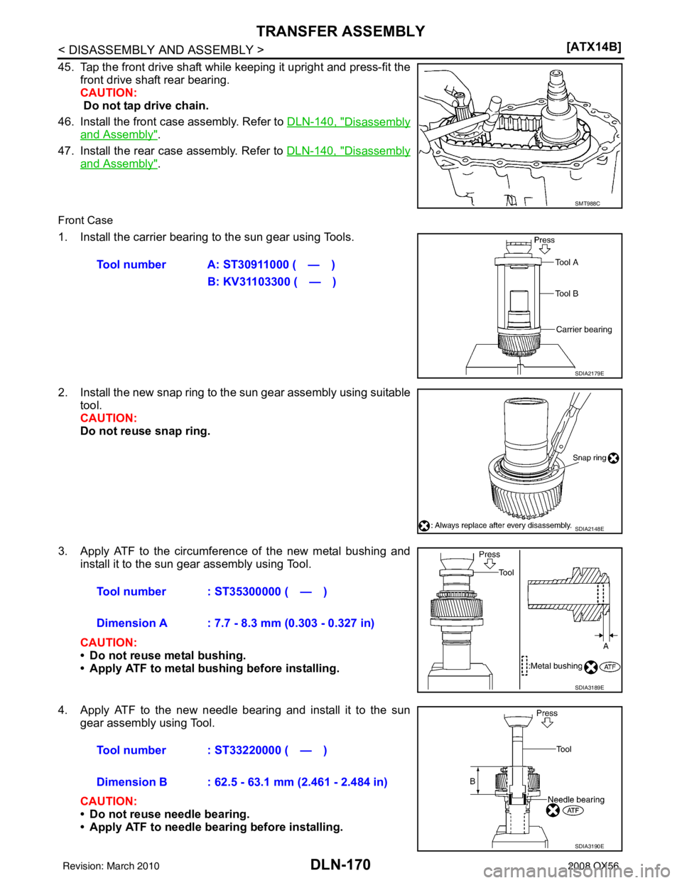 INFINITI QX56 2008  Factory Service Manual DLN-170
< DISASSEMBLY AND ASSEMBLY >[ATX14B]
TRANSFER ASSEMBLY
45. Tap the front drive shaft while keeping it upright and press-fit the
front drive shaft rear bearing.
CAUTION:
 Do not tap drive chain