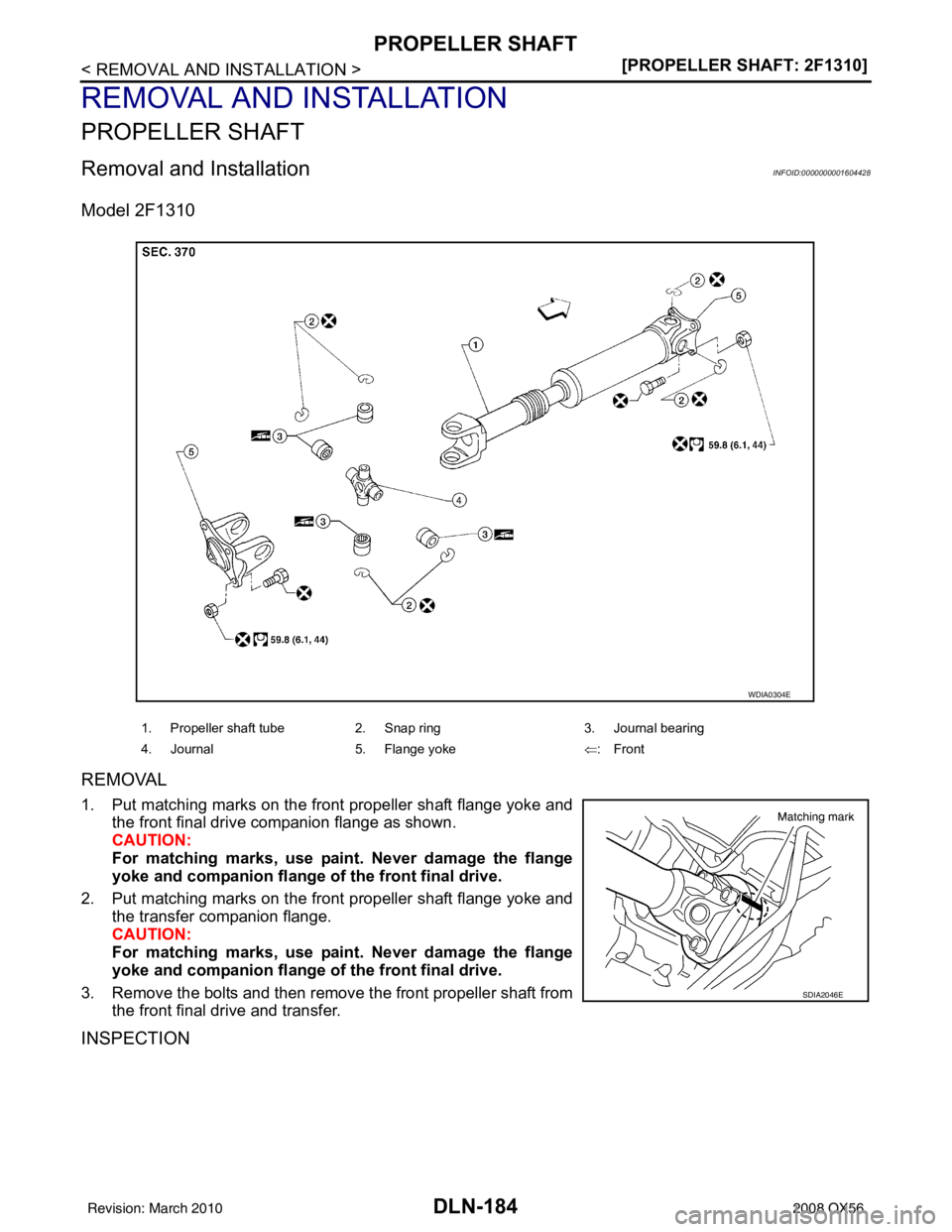 INFINITI QX56 2008  Factory Service Manual DLN-184
< REMOVAL AND INSTALLATION >[PROPELLER SHAFT: 2F1310]
PROPELLER SHAFT
REMOVAL AND INSTALLATION
PROPELLER SHAFT
Removal and InstallationINFOID:0000000001604428
Model 2F1310
REMOVAL
1. Put match