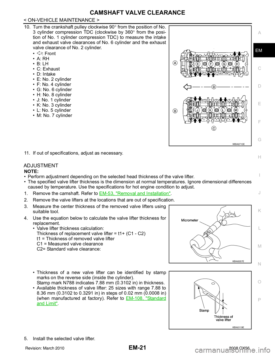 INFINITI QX56 2008 Factory Service Manual CAMSHAFT VALVE CLEARANCEEM-21
< ON-VEHICLE MAINTENANCE >
C
DE
F
G H
I
J
K L
M A
EM
NP
O
10. Turn the crankshaft pulley clockwise 90°
from the position of No.
3 cylinder compression TDC (clockwise by INFINITI QX56 2008 Factory Service Manual CAMSHAFT VALVE CLEARANCEEM-21
< ON-VEHICLE MAINTENANCE >
C
DE
F
G H
I
J
K L
M A
EM
NP
O
10. Turn the crankshaft pulley clockwise 90°
from the position of No.
3 cylinder compression TDC (clockwise by