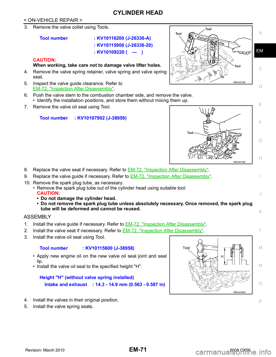 INFINITI QX56 2008  Factory Service Manual CYLINDER HEADEM-71
< ON-VEHICLE REPAIR >
C
DE
F
G H
I
J
K L
M A
EM
NP
O
3. Remove the valve collet using Tools. 
CAUTION:
When working, take care not to  damage valve lifter holes.
4. Remove the valve