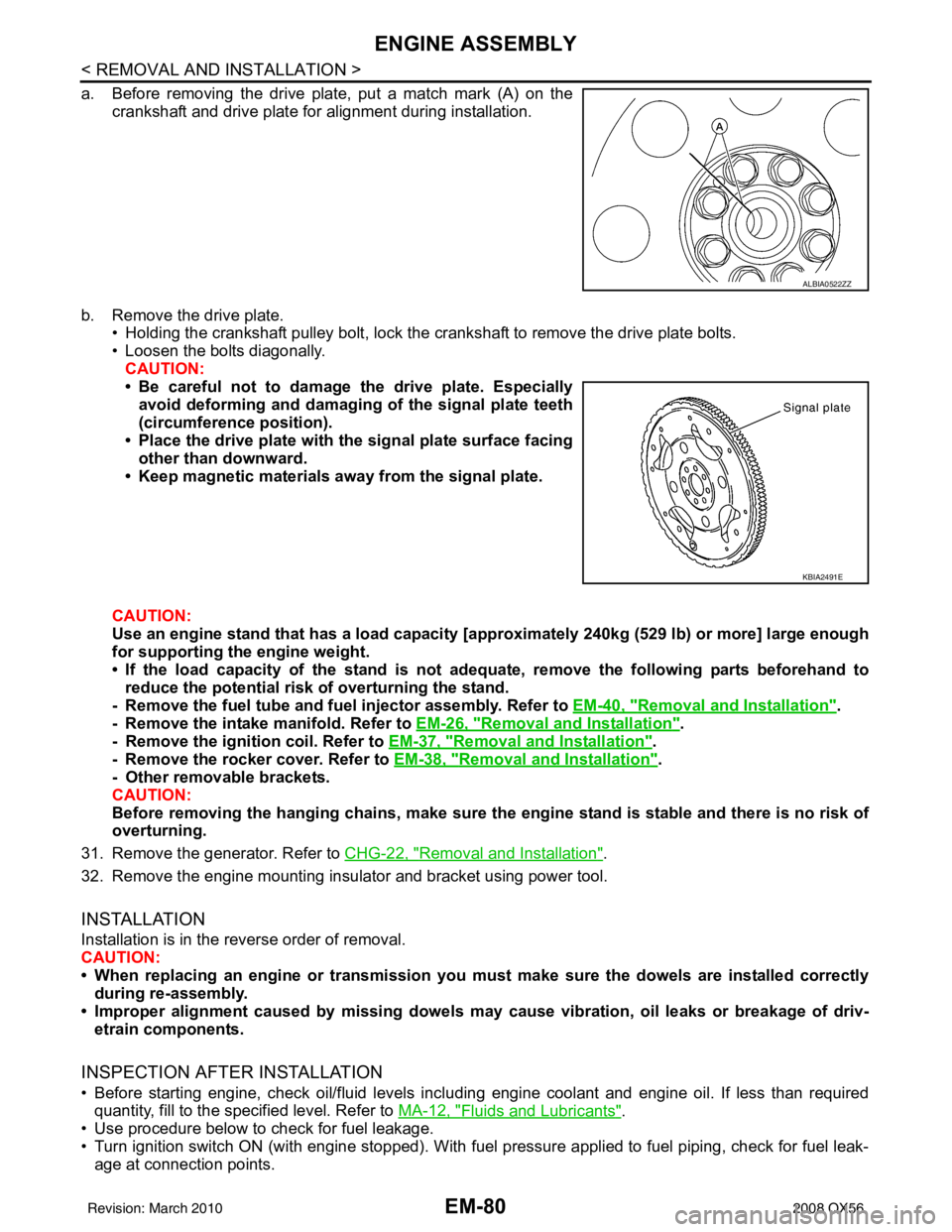 INFINITI QX56 2008 Factory Owners Manual EM-80
< REMOVAL AND INSTALLATION >
ENGINE ASSEMBLY
a. Before removing the drive plate, put a match mark (A) on thecrankshaft and drive plate for alignment during installation.
b. Remove the drive plat INFINITI QX56 2008 Factory Owners Manual EM-80
< REMOVAL AND INSTALLATION >
ENGINE ASSEMBLY
a. Before removing the drive plate, put a match mark (A) on thecrankshaft and drive plate for alignment during installation.
b. Remove the drive plat