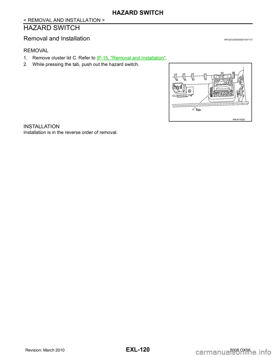 INFINITI QX56 2008  Factory Service Manual EXL-120
< REMOVAL AND INSTALLATION >
HAZARD SWITCH
HAZARD SWITCH
Removal and InstallationINFOID:0000000001547173
REMOVAL
1. Remove cluster lid C. Refer to IP-15, "Removal and Installation".
2. While p