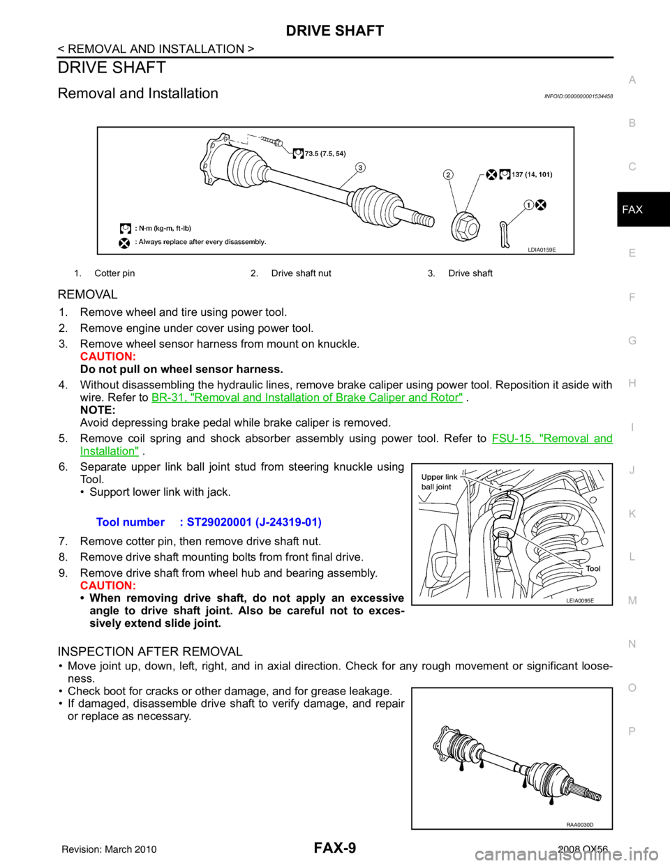 INFINITI QX56 2008 Factory User Guide DRIVE SHAFTFAX-9
< REMOVAL AND INSTALLATION >
CEF
G H
I
J
K L
M A
B
FA X
N
O P
DRIVE SHAFT
Removal and InstallationINFOID:0000000001534458
REMOVAL
1. Remove wheel and tire using power tool.
2. Remove INFINITI QX56 2008 Factory User Guide DRIVE SHAFTFAX-9
< REMOVAL AND INSTALLATION >
CEF
G H
I
J
K L
M A
B
FA X
N
O P
DRIVE SHAFT
Removal and InstallationINFOID:0000000001534458
REMOVAL
1. Remove wheel and tire using power tool.
2. Remove