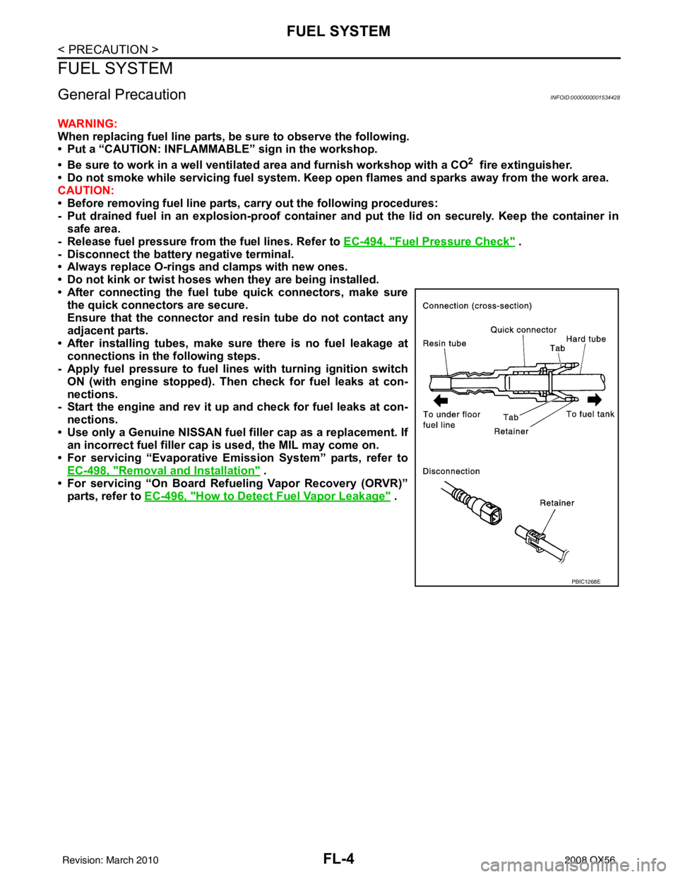 INFINITI QX56 2008 Factory Service Manual FL-4
< PRECAUTION >
FUEL SYSTEM
FUEL SYSTEM
General PrecautionINFOID:0000000001534428
WARNING:
When replacing fuel line parts, be sure to observe the following.
• Put a “CAUTION: INFLAMMABLE” si INFINITI QX56 2008 Factory Service Manual FL-4
< PRECAUTION >
FUEL SYSTEM
FUEL SYSTEM
General PrecautionINFOID:0000000001534428
WARNING:
When replacing fuel line parts, be sure to observe the following.
• Put a “CAUTION: INFLAMMABLE” si