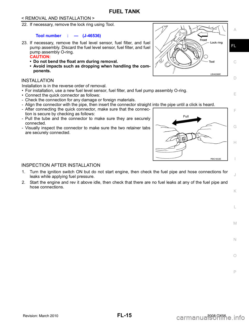 INFINITI QX56 2008 Factory Service Manual FUEL TANKFL-15
< REMOVAL AND INSTALLATION >
C
DE
F
G H
I
J
K L
M A
FL
NP
O
22. If necessary, remove the lock ring using Tool.
23. If necessary, remove the fuel level sensor, fuel filter, and fuel
pump INFINITI QX56 2008 Factory Service Manual FUEL TANKFL-15
< REMOVAL AND INSTALLATION >
C
DE
F
G H
I
J
K L
M A
FL
NP
O
22. If necessary, remove the lock ring using Tool.
23. If necessary, remove the fuel level sensor, fuel filter, and fuel
pump