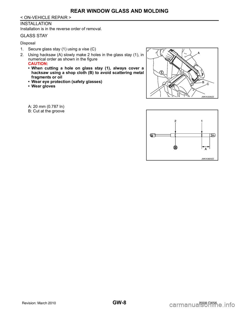INFINITI QX56 2008  Factory Service Manual GW-8
< ON-VEHICLE REPAIR >
REAR WINDOW GLASS AND MOLDING
INSTALLATION
Installation is in the reverse order of removal.
GLASS STAY
Disposal
1. Secure glass stay (1) using a vise (C)
2. Using hacksaw (A