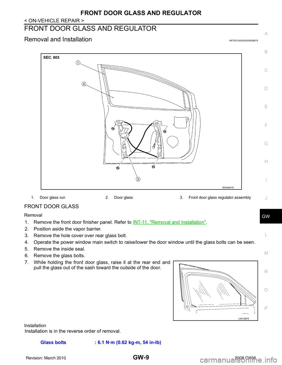 INFINITI QX56 2008 Factory Service Manual FRONT DOOR GLASS AND REGULATORGW-9
< ON-VEHICLE REPAIR >
C
DE
F
G H
I
J
L
M A
B
GW
N
O P
FRONT DOOR GLASS AND REGULATOR
Removal and InstallationINFOID:0000000006068676
FRONT DOOR GLASS
Removal
1. Remo INFINITI QX56 2008 Factory Service Manual FRONT DOOR GLASS AND REGULATORGW-9
< ON-VEHICLE REPAIR >
C
DE
F
G H
I
J
L
M A
B
GW
N
O P
FRONT DOOR GLASS AND REGULATOR
Removal and InstallationINFOID:0000000006068676
FRONT DOOR GLASS
Removal
1. Remo